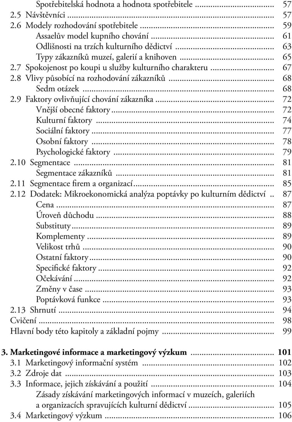 9 Faktory ovlivňující chování zákazníka... 72 Vnější obecné faktory... 72 Kulturní faktory... 74 Sociální faktory... 77 Osobní faktory... 78 Psychologické faktory... 79 2.10 Segmentace.