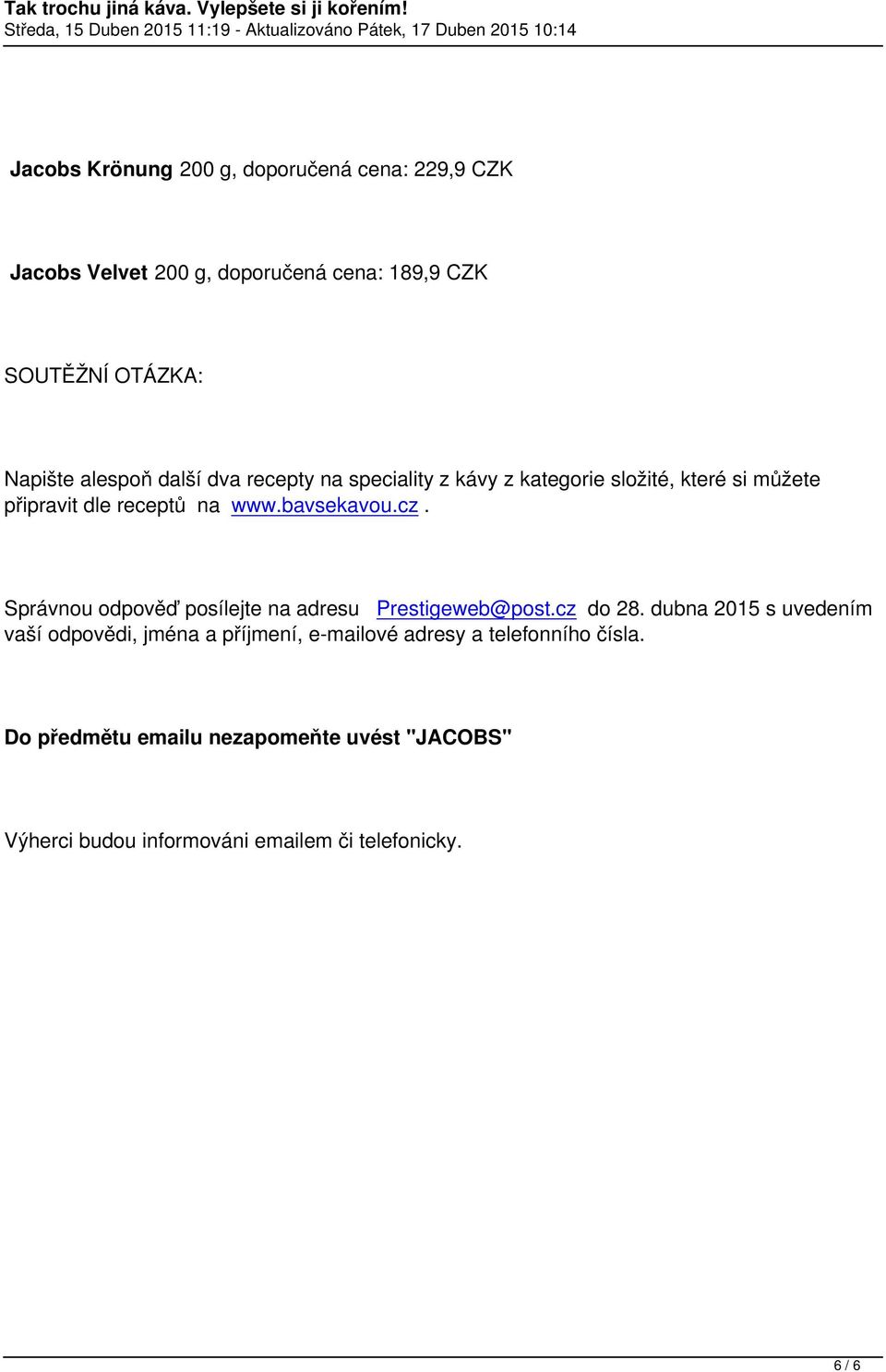 Správnou odpověď posílejte na adresu Prestigeweb@post.cz do 28.