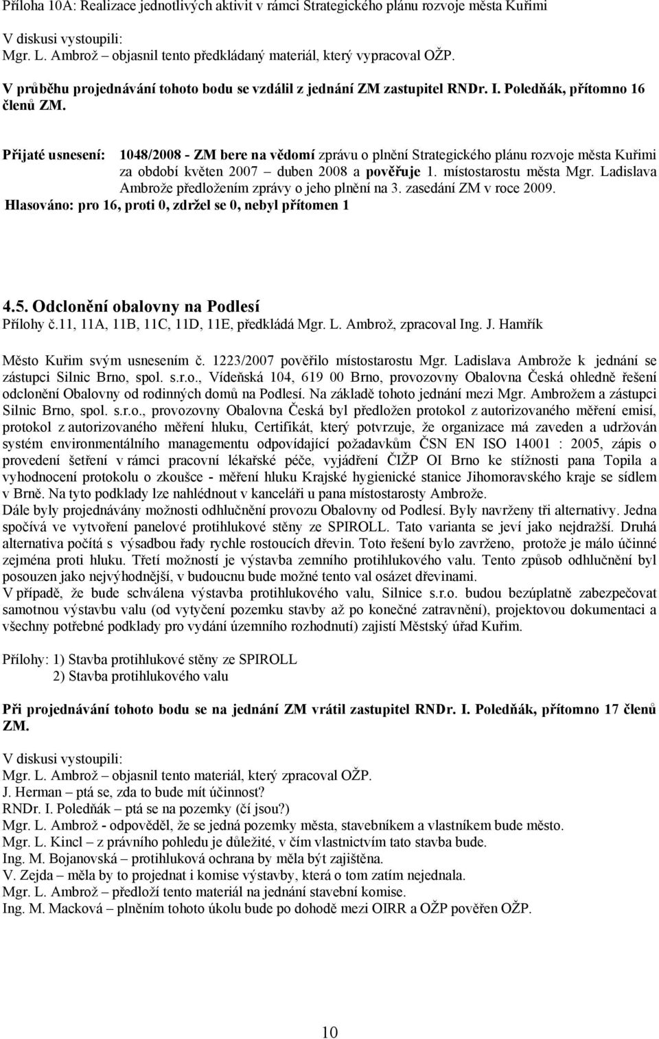 Přijaté usnesení: 1048/2008 - ZM bere na vědomí zprávu o plnění Strategického plánu rozvoje města Kuřimi za období květen 2007 duben 2008 a pověřuje 1. místostarostu města Mgr.