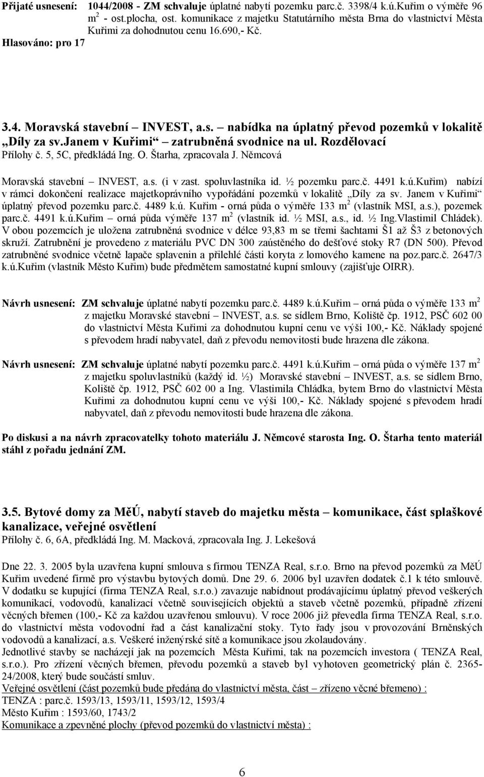 janem v Kuřimi zatrubněná svodnice na ul. Rozdělovací Přílohy č. 5, 5C, předkládá Ing. O. Štarha, zpracovala J. Němcová Moravská stavební INVEST, a.s. (i v zast. spoluvlastníka id. ½ pozemku parc.č. 4491 k.