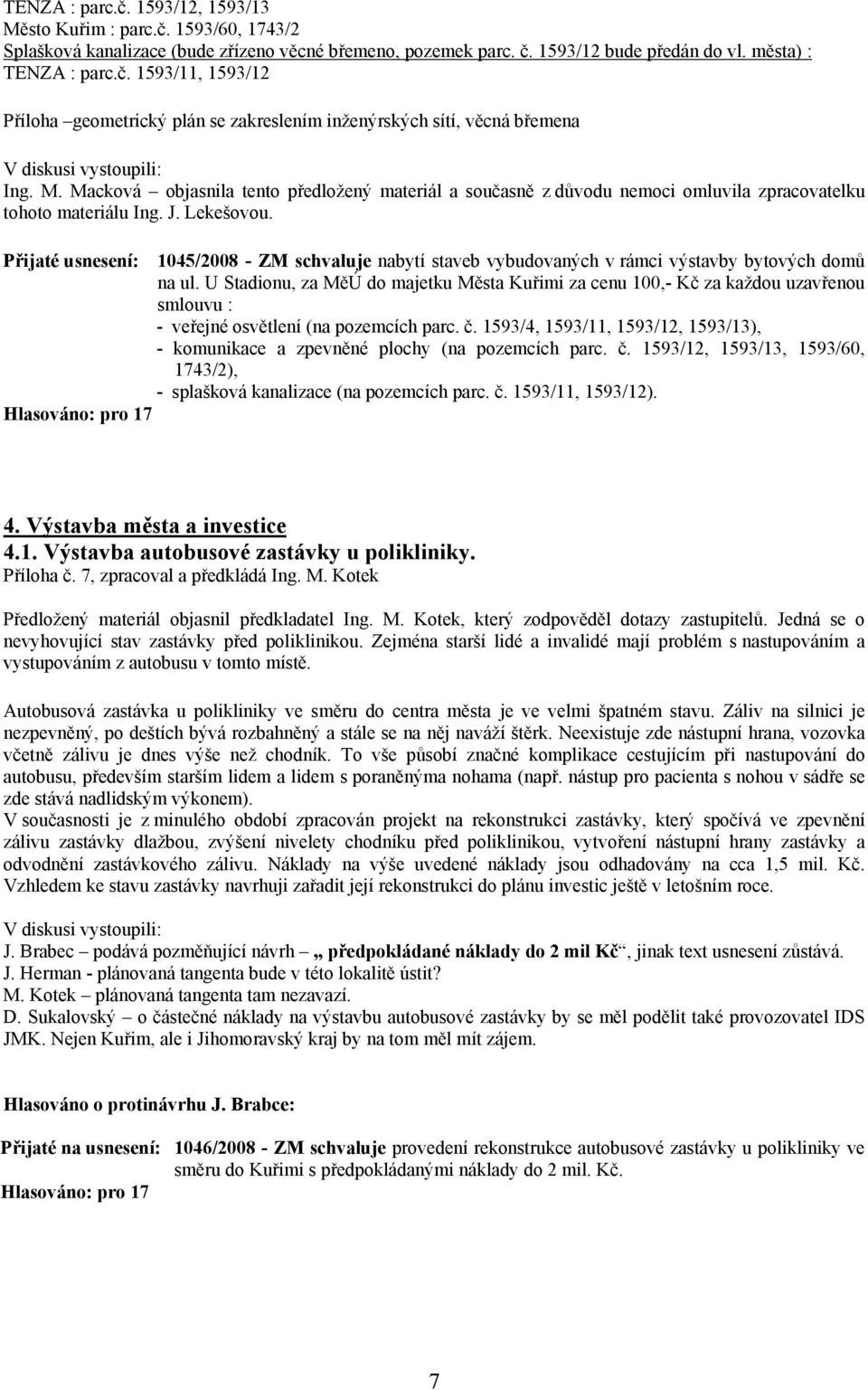 Přijaté usnesení: 1045/2008 - ZM schvaluje nabytí staveb vybudovaných v rámci výstavby bytových domů na ul.