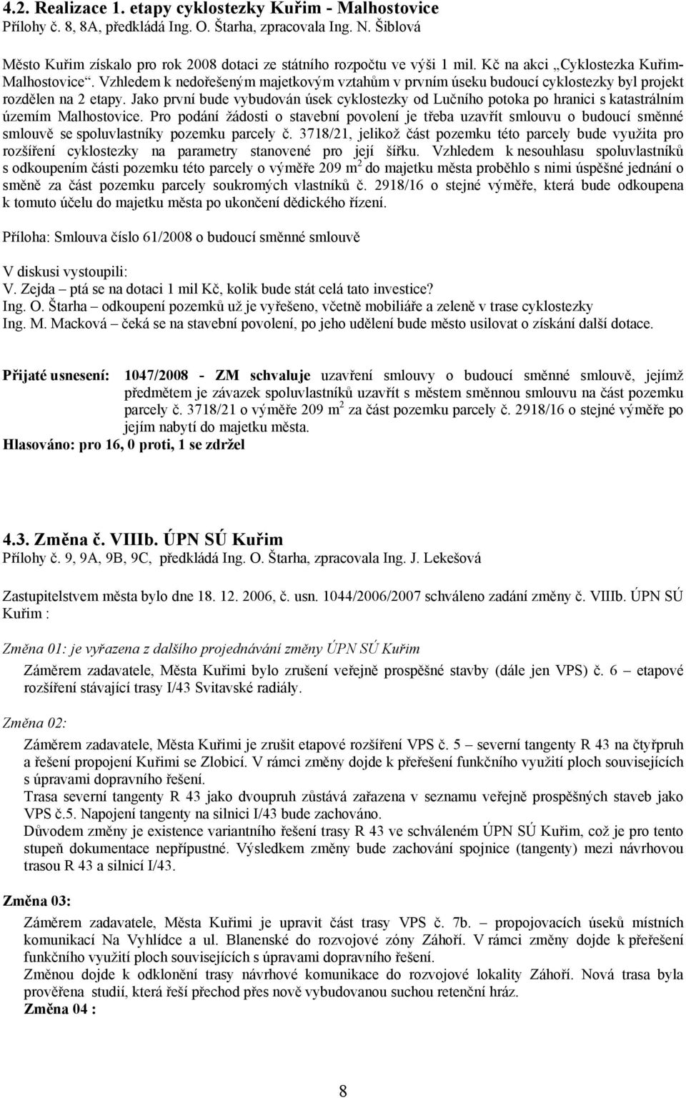 Vzhledem k nedořešeným majetkovým vztahům v prvním úseku budoucí cyklostezky byl projekt rozdělen na 2 etapy.