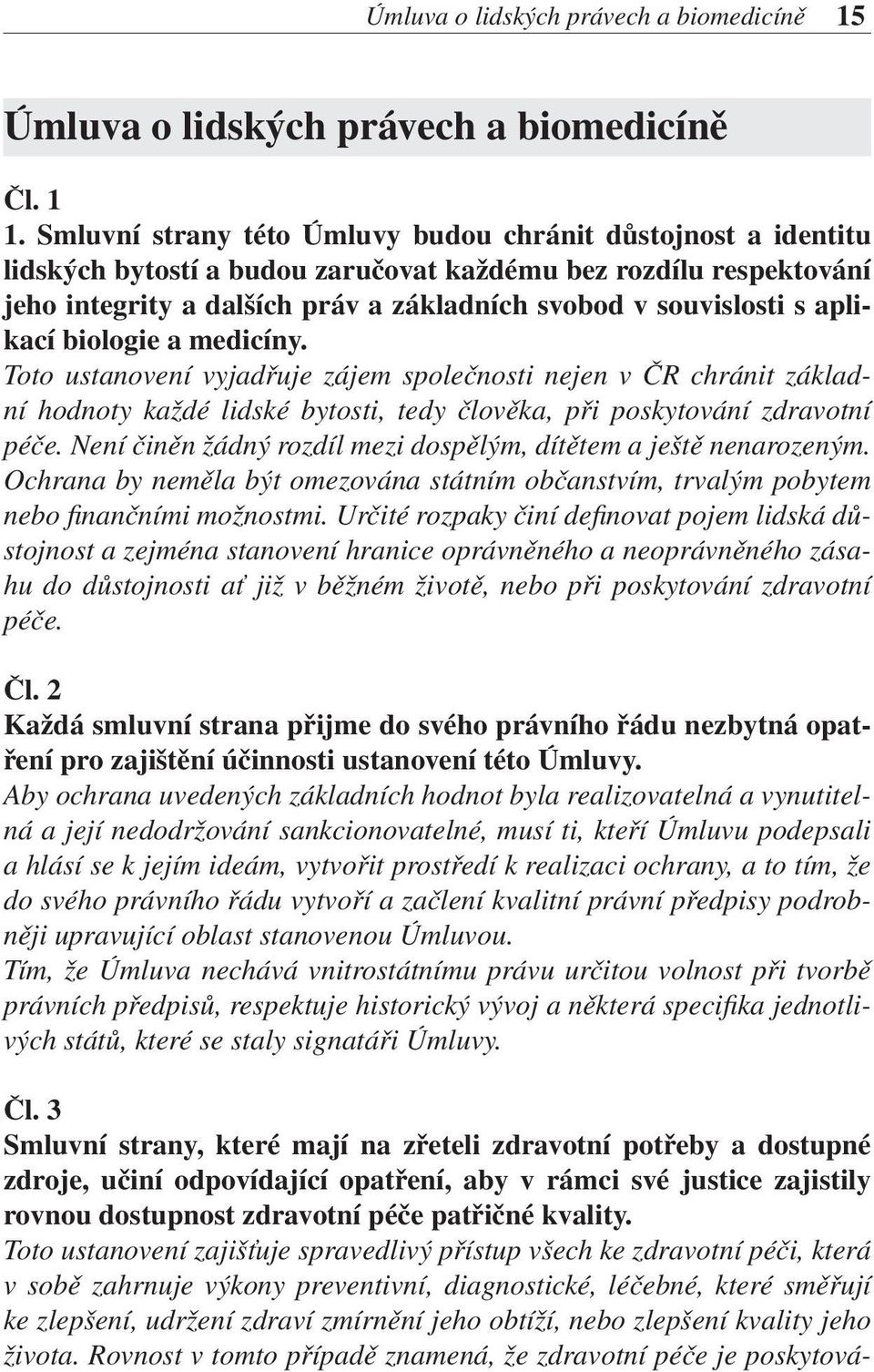 aplikací biologie a medicíny. Toto ustanovení vyjadřuje zájem společnosti nejen v ČR chránit základní hodnoty každé lidské bytosti, tedy člověka, při poskytování zdravotní péče.