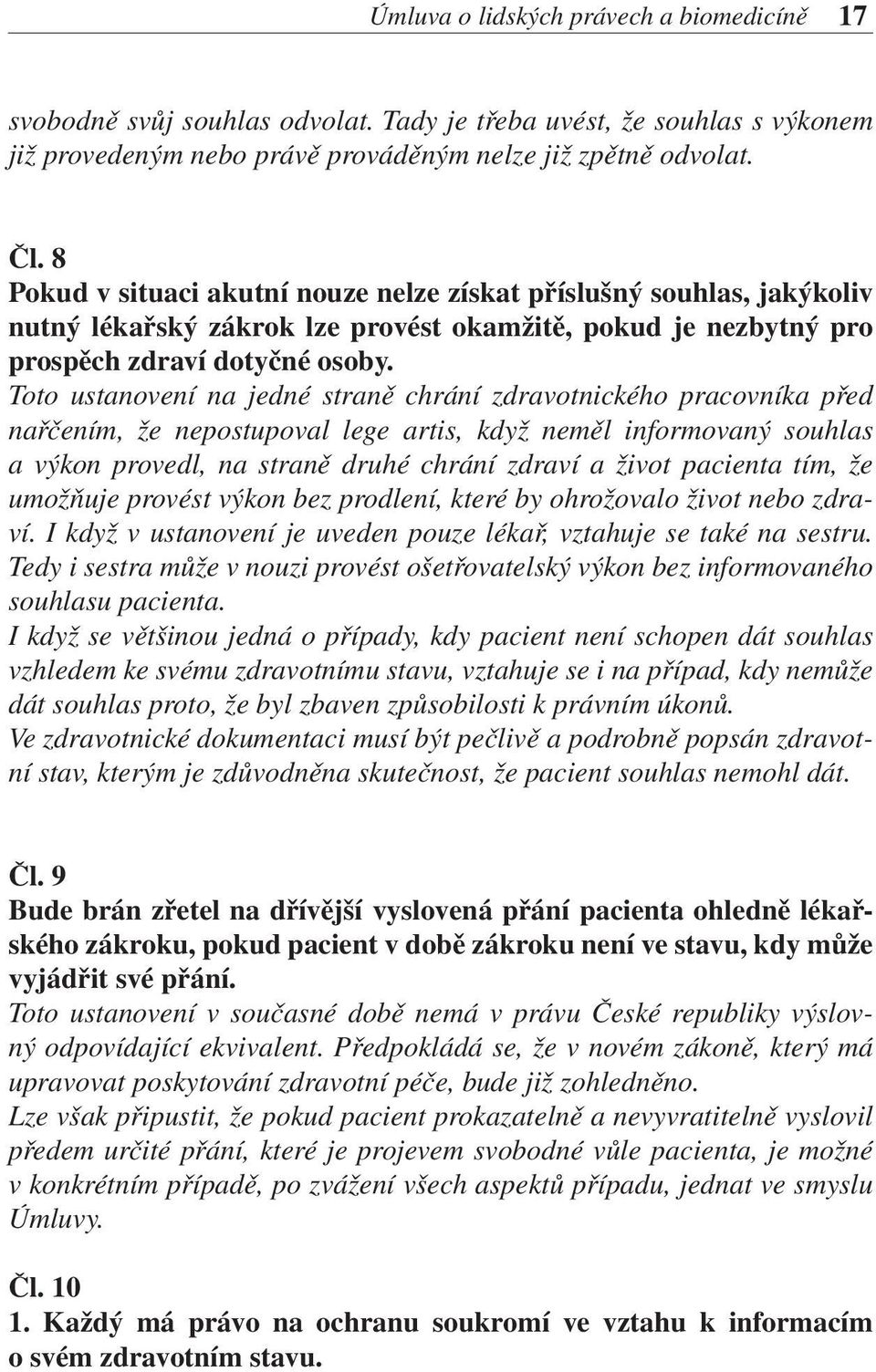 Toto ustanovení na jedné straně chrání zdravotnického pracovníka před nařčením, že nepostupoval lege artis, když neměl informovaný souhlas a výkon provedl, na straně druhé chrání zdraví a život