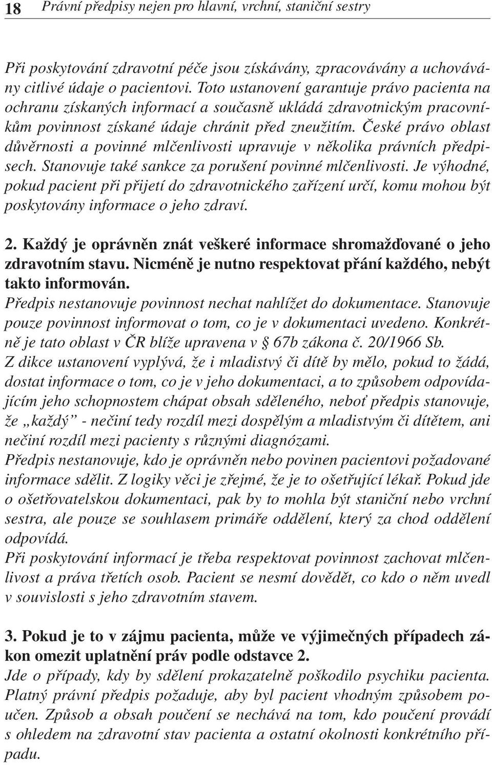 České právo oblast důvěrnosti a povinné mlčenlivosti upravuje v několika právních předpisech. Stanovuje také sankce za porušení povinné mlčenlivosti.