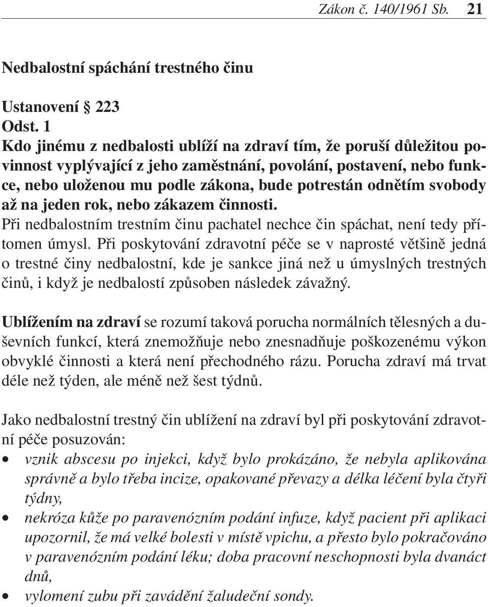 svobody až na jeden rok, nebo zákazem činnosti. Při nedbalostním trestním činu pachatel nechce čin spáchat, není tedy přítomen úmysl.