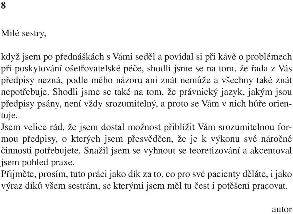 Jsem velice rád, že jsem dostal možnost přiblížit Vám srozumitelnou formou předpisy, o kterých jsem přesvědčen, že je k výkonu své náročné činnosti potřebujete.