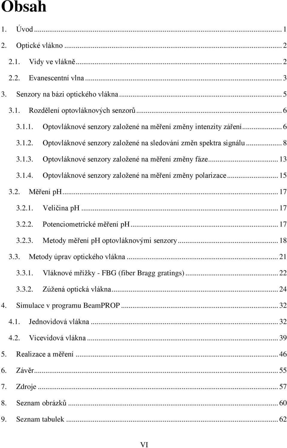Optovláknové senzory založené na měření změny polarizace... 15 3.2. Měření ph... 17 3.2.1. Veličina ph... 17 3.2.2. Potenciometrické měření ph... 17 3.2.3. Metody měření ph optovláknovými senzory.