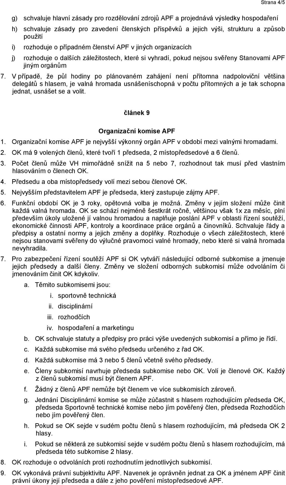 V případě, že půl hodiny po plánovaném zahájení není přítomna nadpoloviční většina delegátů s hlasem, je valná hromada usnášeníschopná v počtu přítomných a je tak schopna jednat, usnášet se a volit.