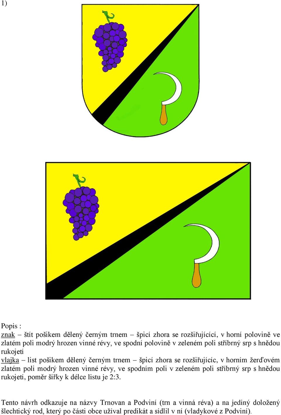 poli modrý hrozen vinné révy, ve spodním poli v zeleném poli stříbrný srp s hnědou rukojetí, poměr šířky k délce listu je 2:3.