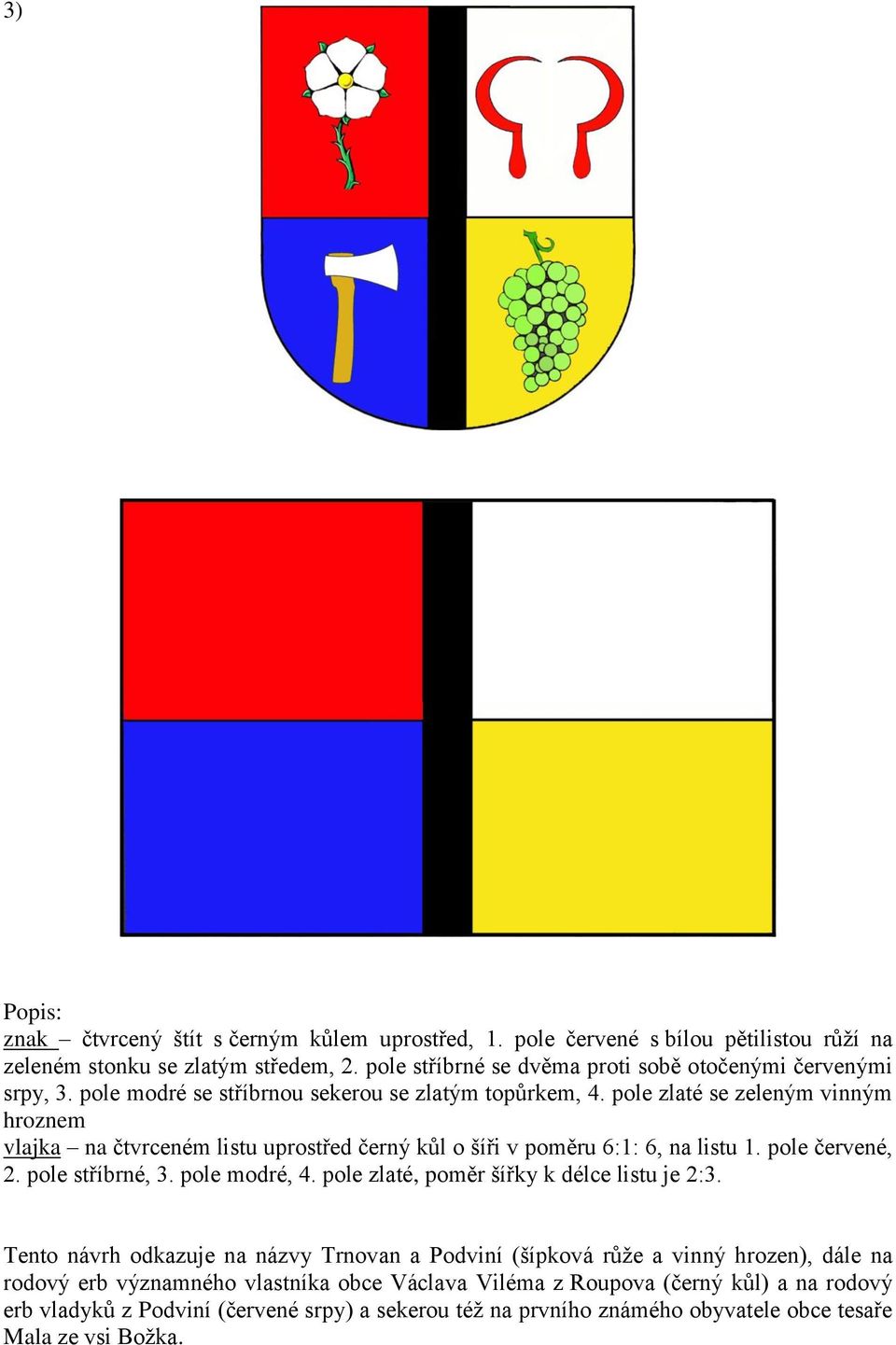 pole zlaté se zeleným vinným hroznem vlajka na čtvrceném listu uprostřed černý kůl o šíři v poměru 6:1: 6, na listu 1. pole červené, 2. pole stříbrné, 3. pole modré, 4.