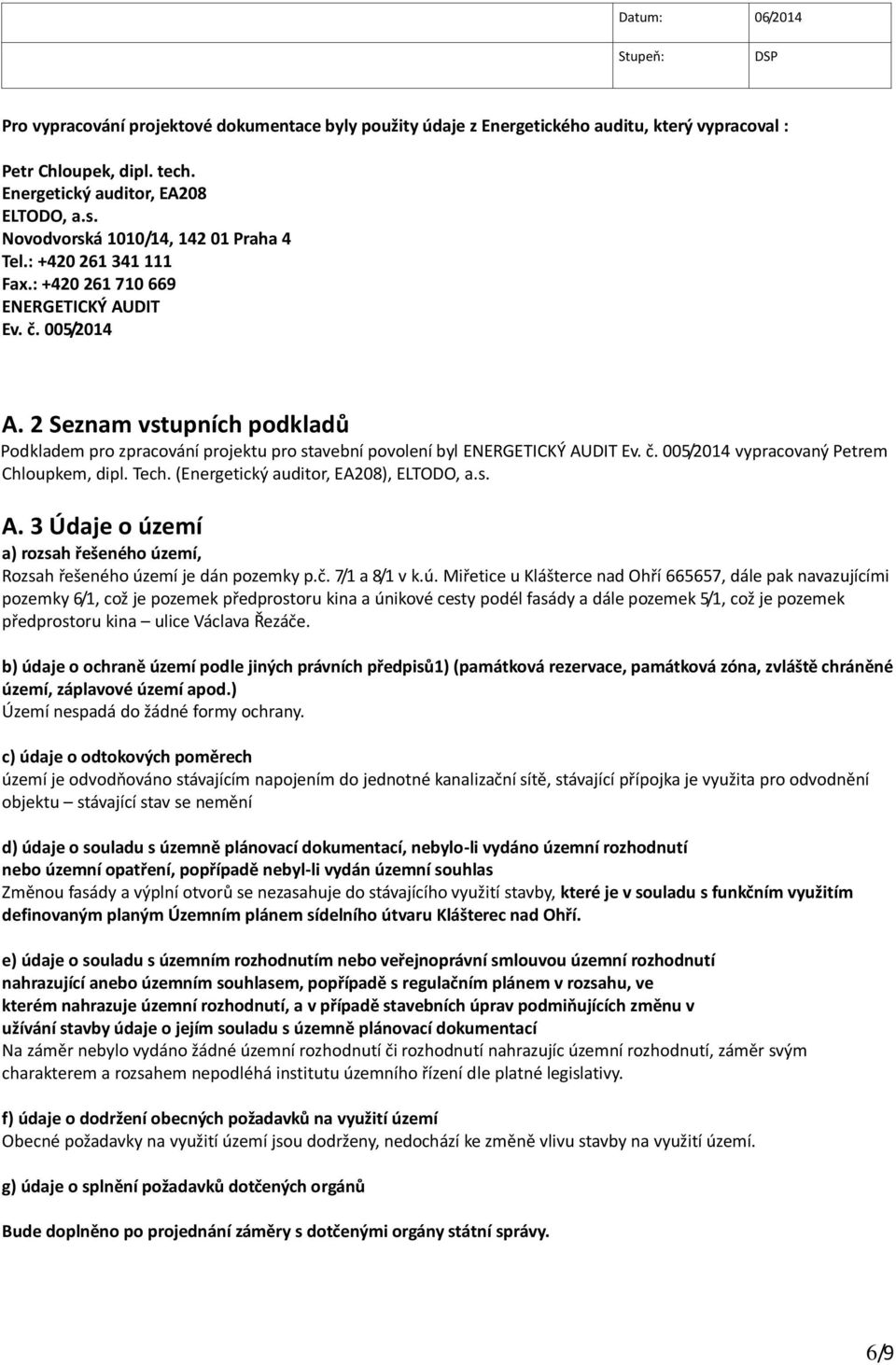 2 Seznam vstupních podkladů Podkladem pro zpracování projektu pro stavební povolení byl ENERGETICKÝ AUDIT Ev. č. 005/2014 vypracovaný Petrem Chloupkem, dipl. Tech.