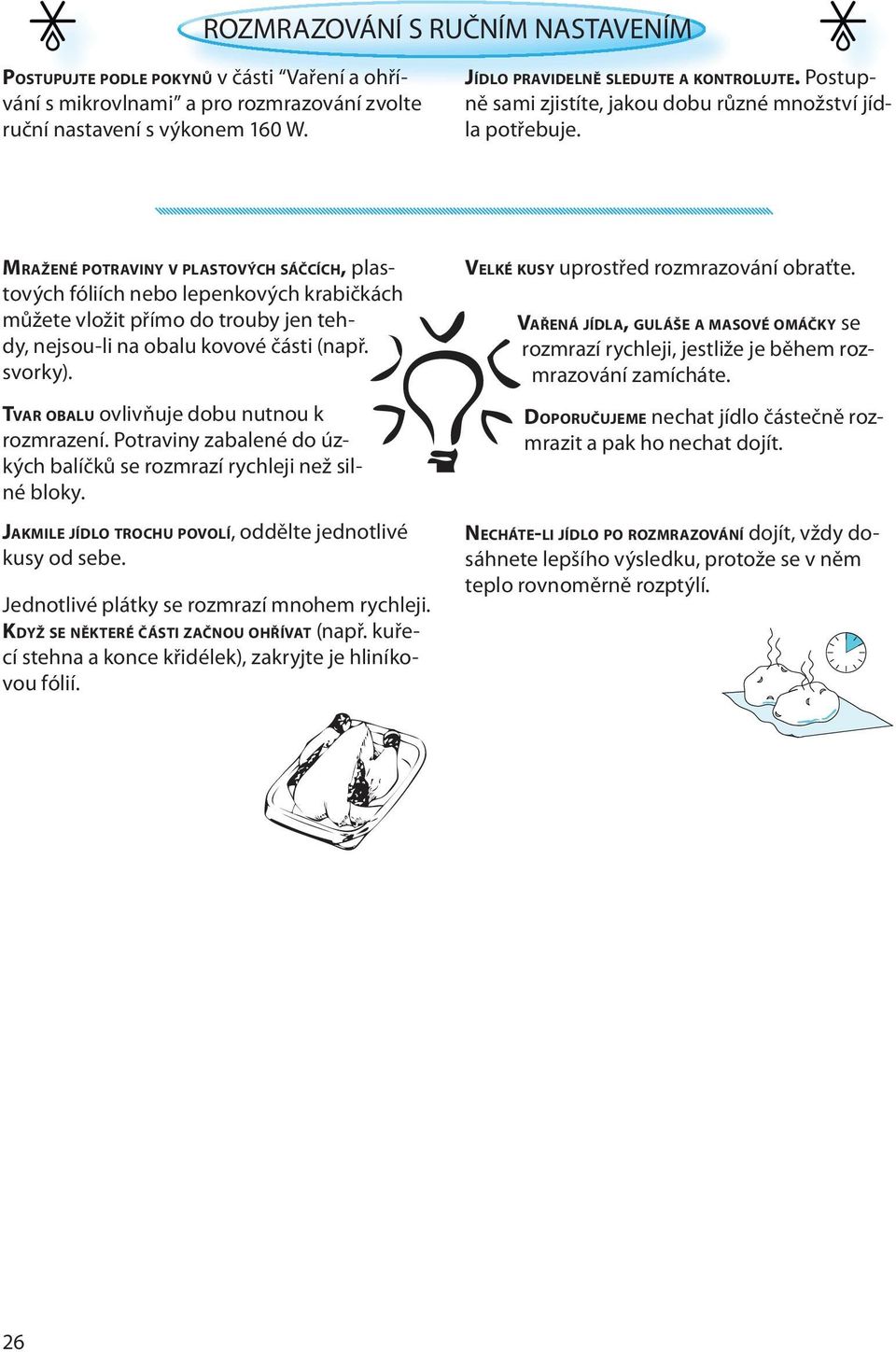 MRAŽENÉ POTRAVINY V PLASTOVÝCH SÁČCÍCH, plastových fóliích nebo lepenkových krabičkách můžete vložit přímo do trouby jen tehdy, nejsou-li na obalu kovové části (např. svorky).