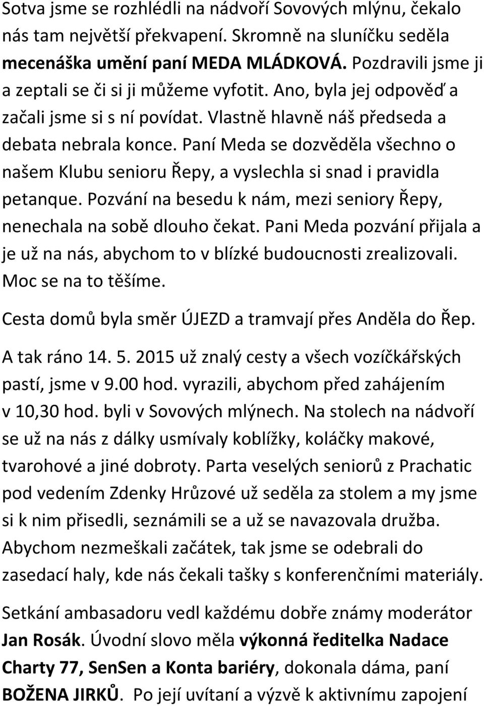 Paní Meda se dozvěděla všechno o našem Klubu senioru Řepy, a vyslechla si snad i pravidla petanque. Pozvání na besedu k nám, mezi seniory Řepy, nenechala na sobě dlouho čekat.