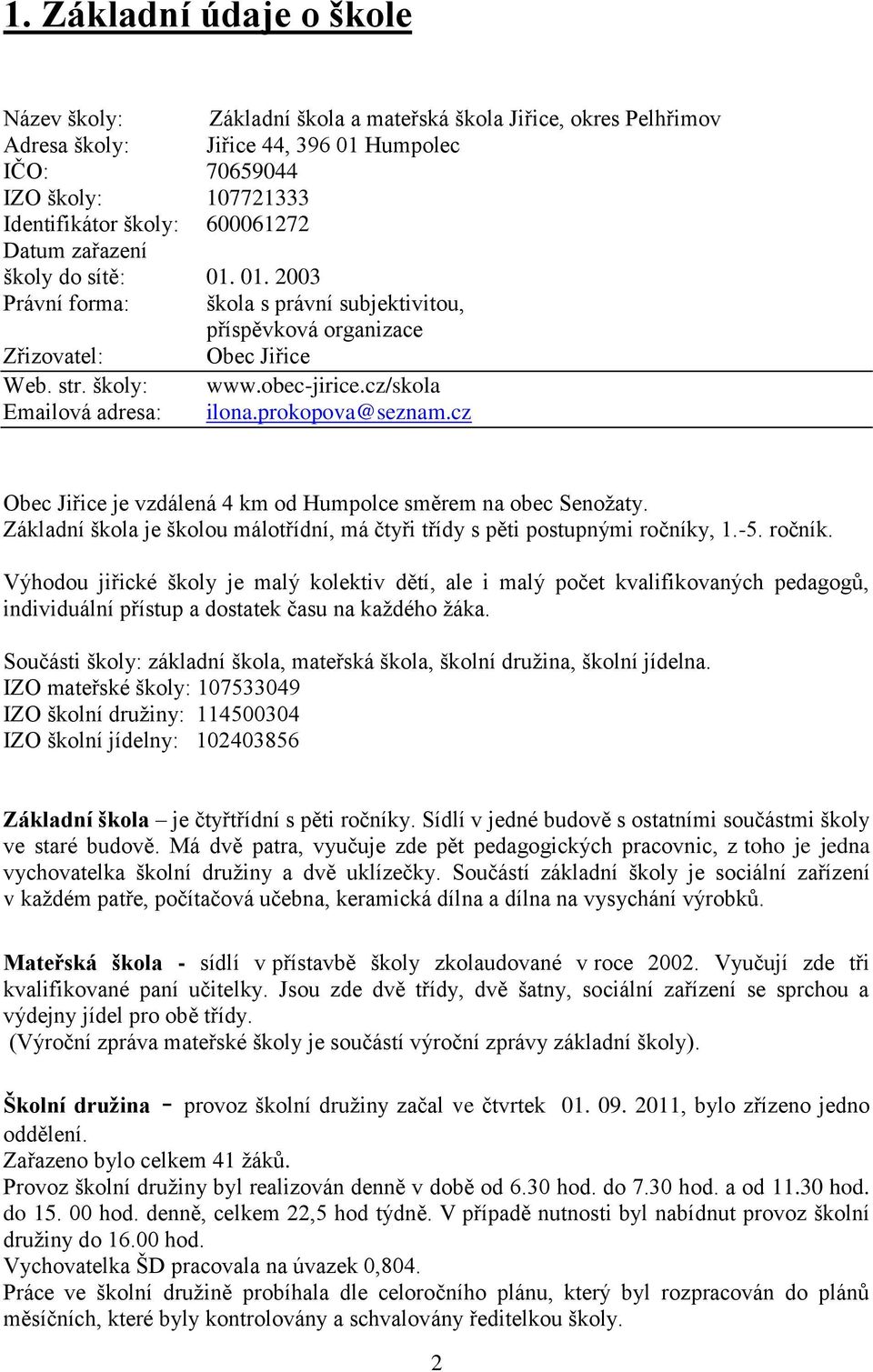 cz/skola Emailová adresa: ilona.prokopova@seznam.cz Obec Jiřice je vzdálená 4 km od Humpolce směrem na obec Senožaty. Základní škola je školou málotřídní, má čtyři třídy s pěti postupnými ročníky, 1.