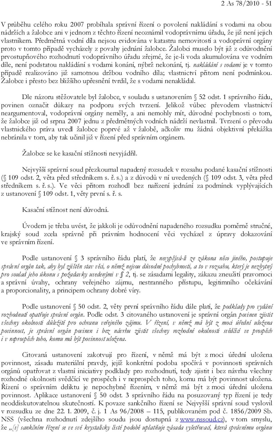 Žalobci muselo být již z odůvodnění prvostupňového rozhodnutí vodoprávního úřadu zřejmé, že je-li voda akumulována ve vodním díle, není podstatou nakládání s vodami konání, nýbrž nekonání, tj.