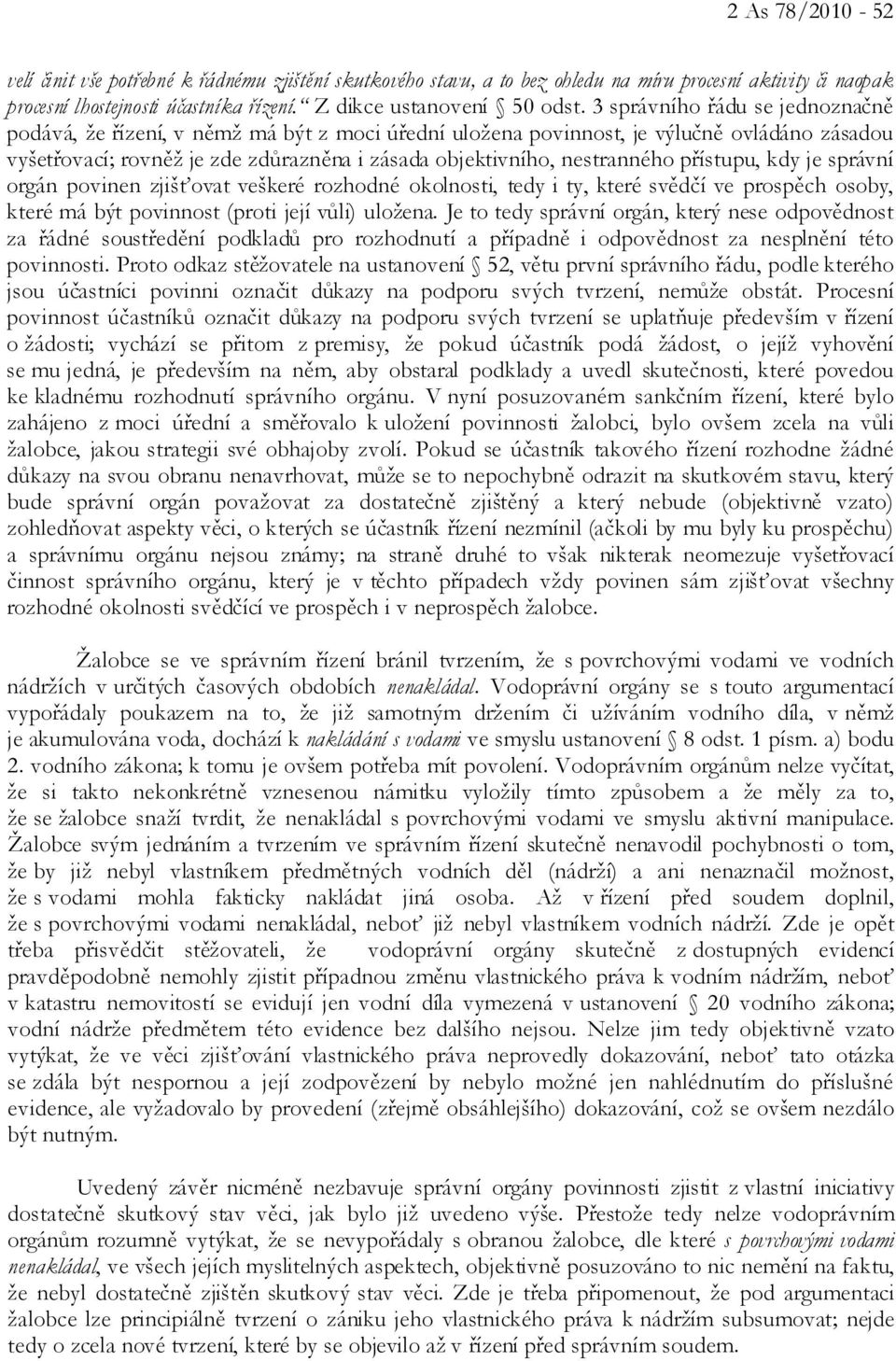 přístupu, kdy je správní orgán povinen zjišťovat veškeré rozhodné okolnosti, tedy i ty, které svědčí ve prospěch osoby, které má být povinnost (proti její vůli) uložena.