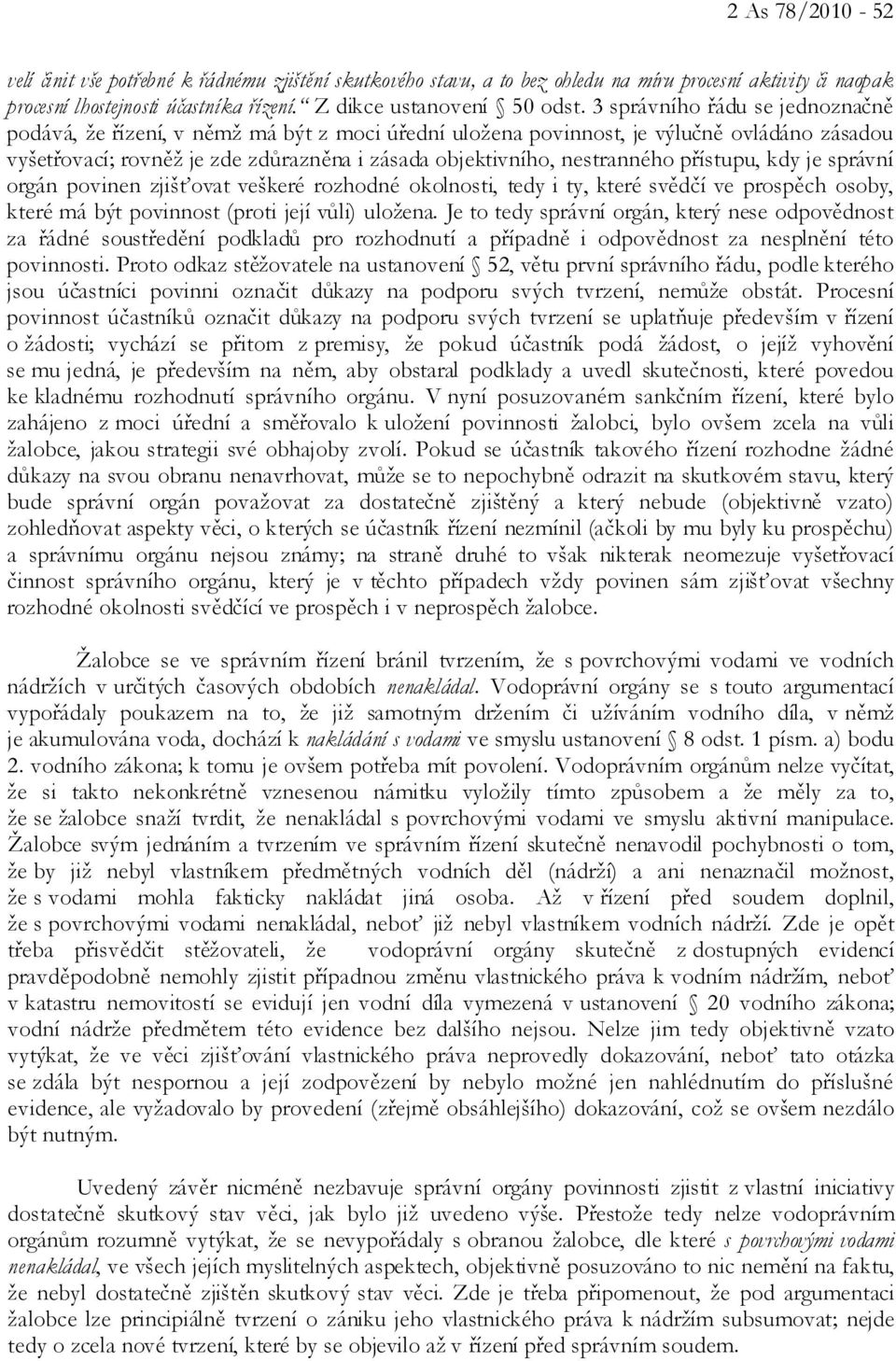 přístupu, kdy je správní orgán povinen zjišťovat veškeré rozhodné okolnosti, tedy i ty, které svědčí ve prospěch osoby, které má být povinnost (proti její vůli) uložena.