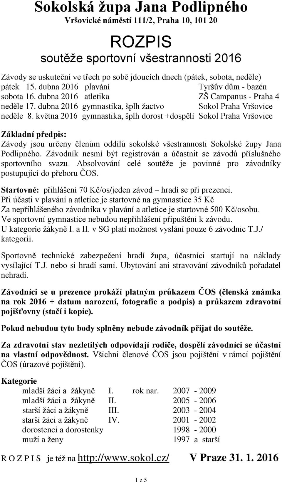 května 2016 gymnastika, šplh dorost +dospělí Sokol Praha Vršovice Základní předpis: Závody jsou určeny členům oddílů sokolské všestrannosti Sokolské župy Jana Podlipného.