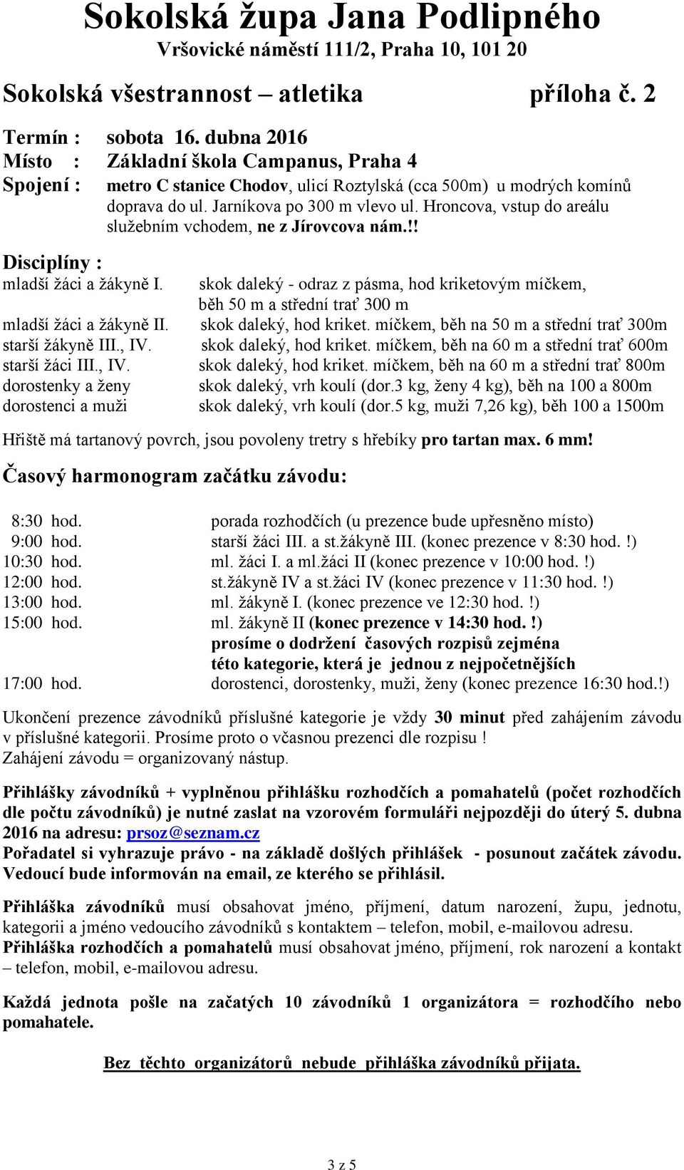 Hroncova, vstup do areálu služebním vchodem, ne z Jírovcova nám.!! skok daleký - odraz z pásma, hod kriketovým míčkem, běh 50 m a střední trať 300 m skok daleký, hod kriket.