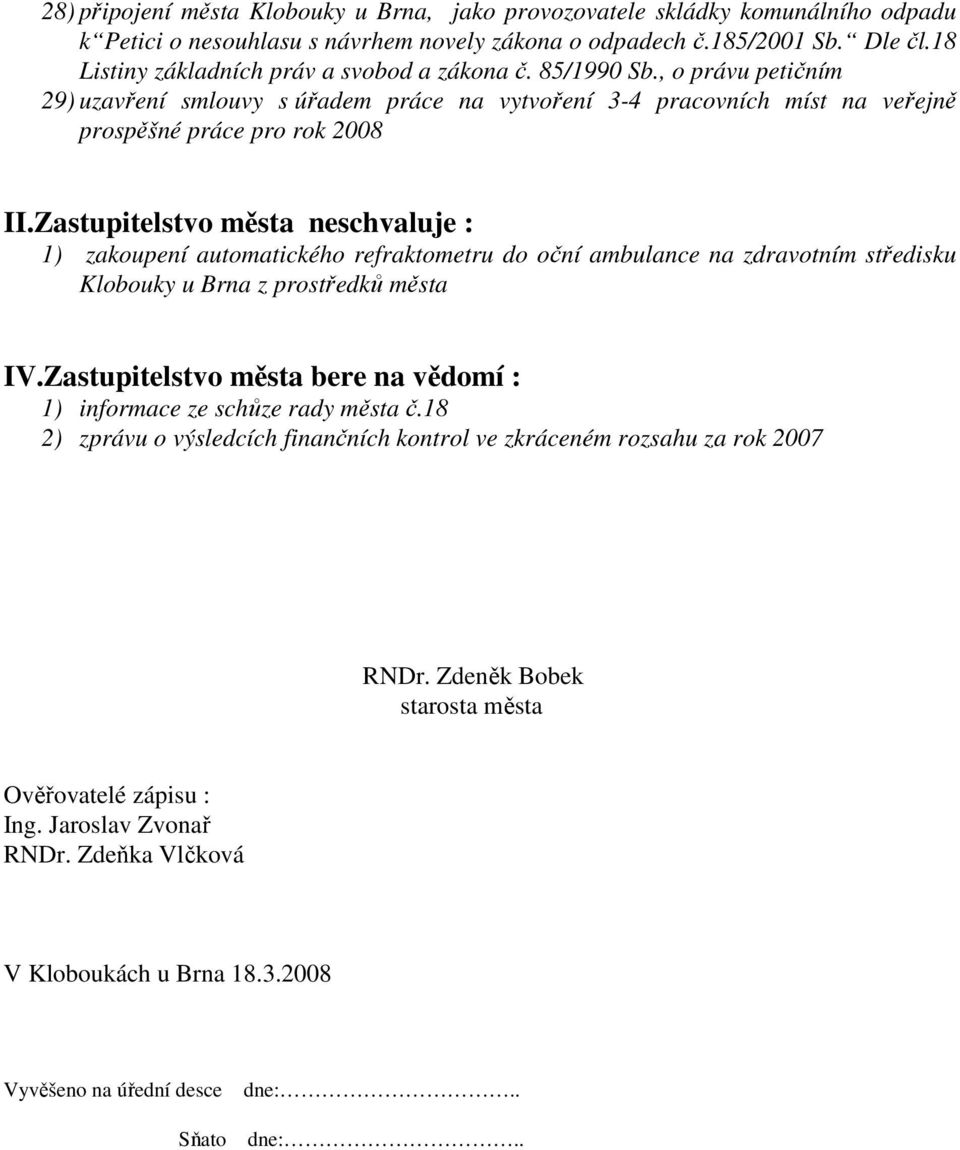 Zastupitelstvo města neschvaluje : 1) zakoupení automatického refraktometru do oční ambulance na zdravotním středisku Klobouky u Brna z prostředků města IV.