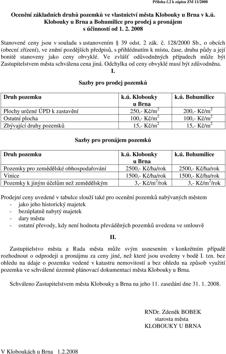 , o obcích (obecní zřízení), ve znění pozdějších předpisů, s přihlédnutím k místu, čase, druhu půdy a její bonitě stanoveny jako ceny obvyklé.