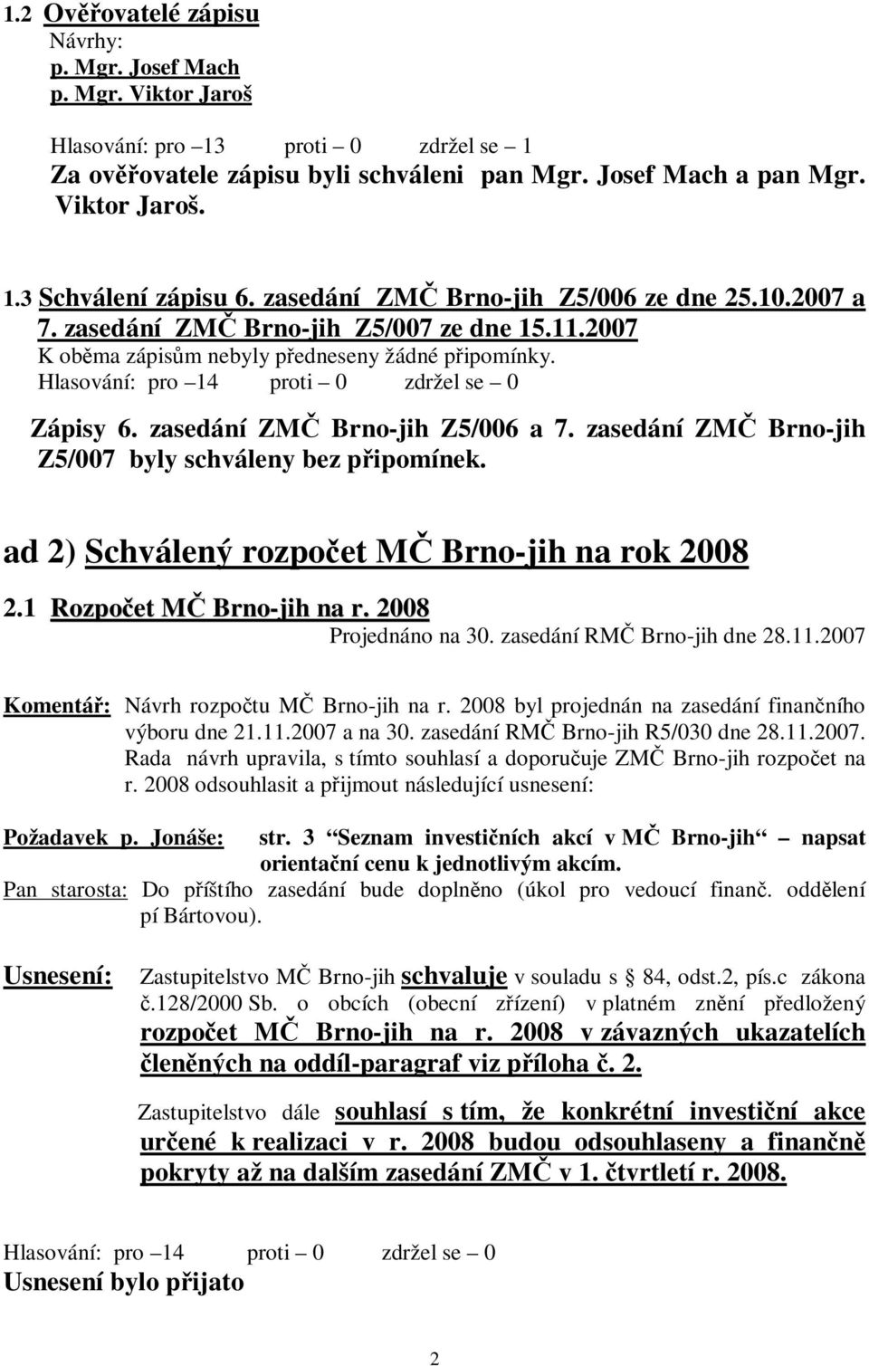 zasedání ZMČ Brno-jih Z5/006 a 7. zasedání ZMČ Brno-jih Z5/007 byly schváleny bez připomínek. ad 2) Schválený rozpočet MČ Brno-jih na rok 2008 2.1 Rozpočet MČ Brno-jih na r.