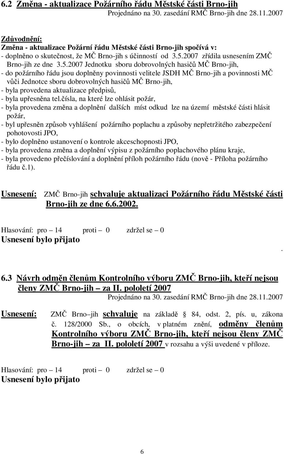 2007 Jednotku sboru dobrovolných hasičů MČ Brno-jih, - do požárního řádu jsou doplněny povinnosti velitele JSDH MČ Brno-jih a povinnosti MČ vůči Jednotce sboru dobrovolných hasičů MČ Brno-jih, - byla