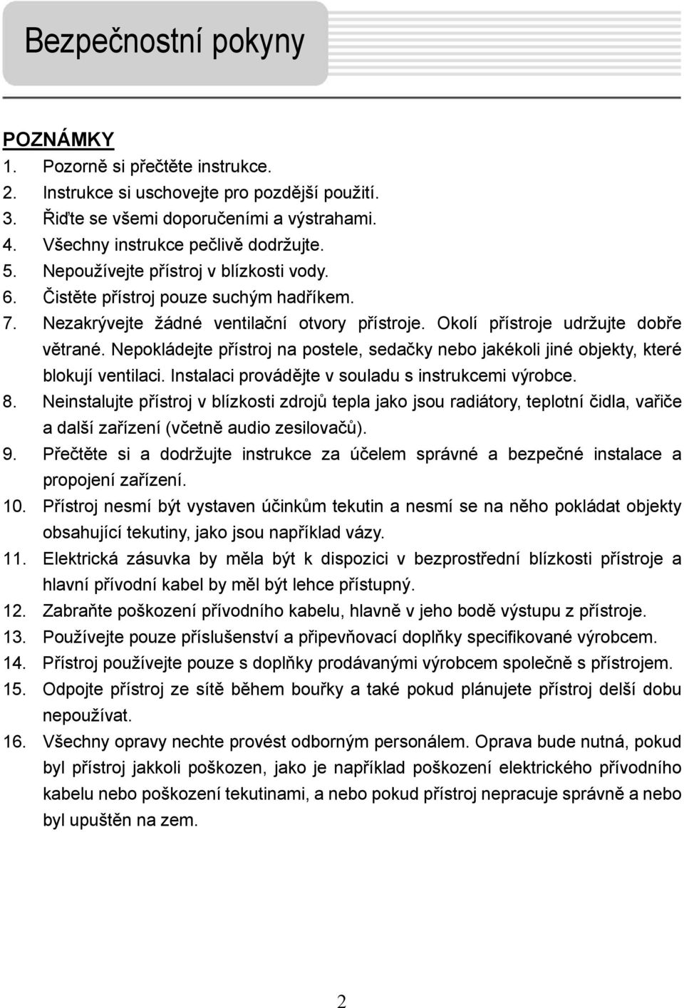 Nepokládejte přístroj na postele, sedačky nebo jakékoli jiné objekty, které blokují ventilaci. Instalaci provádějte v souladu s instrukcemi výrobce. 8.