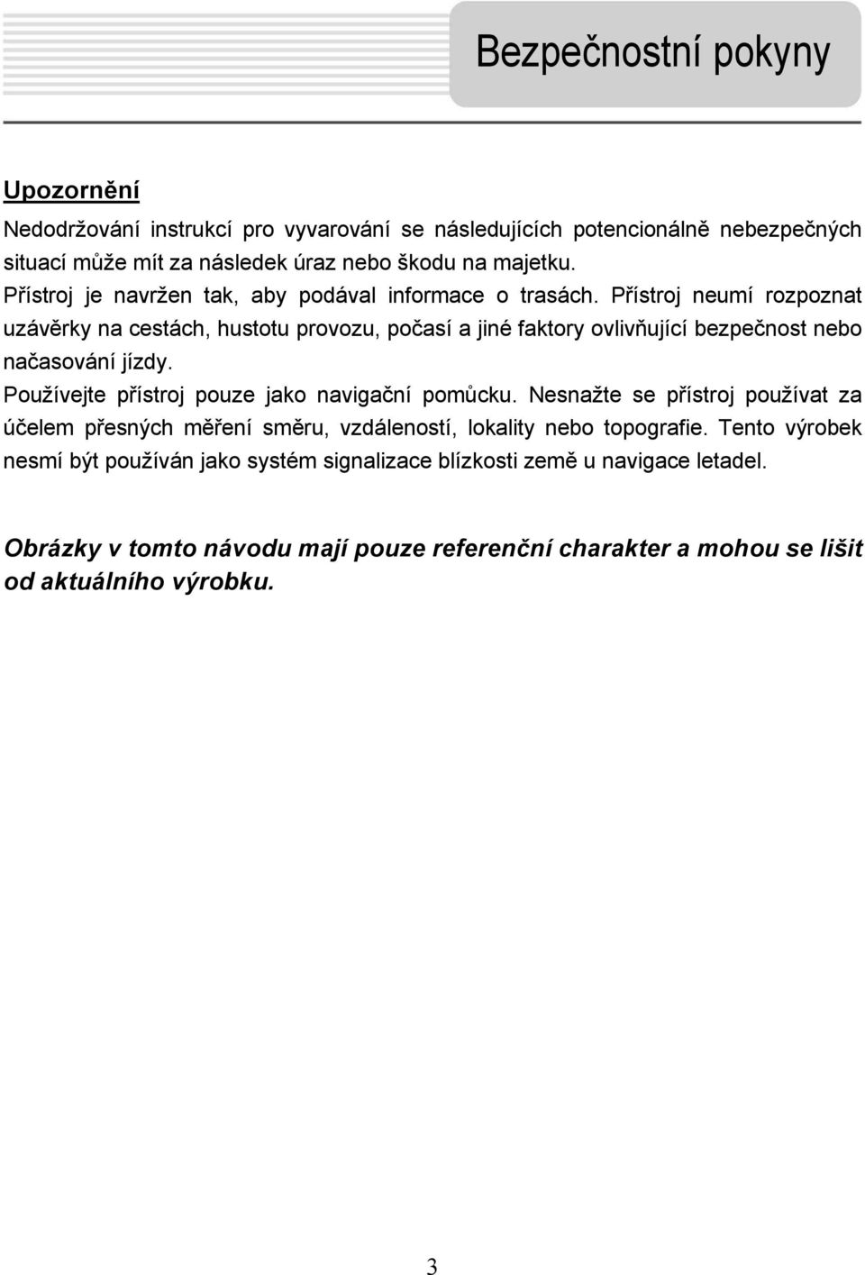 Přístroj neumí rozpoznat uzávěrky na cestách, hustotu provozu, počasí a jiné faktory ovlivňující bezpečnost nebo načasování jízdy.