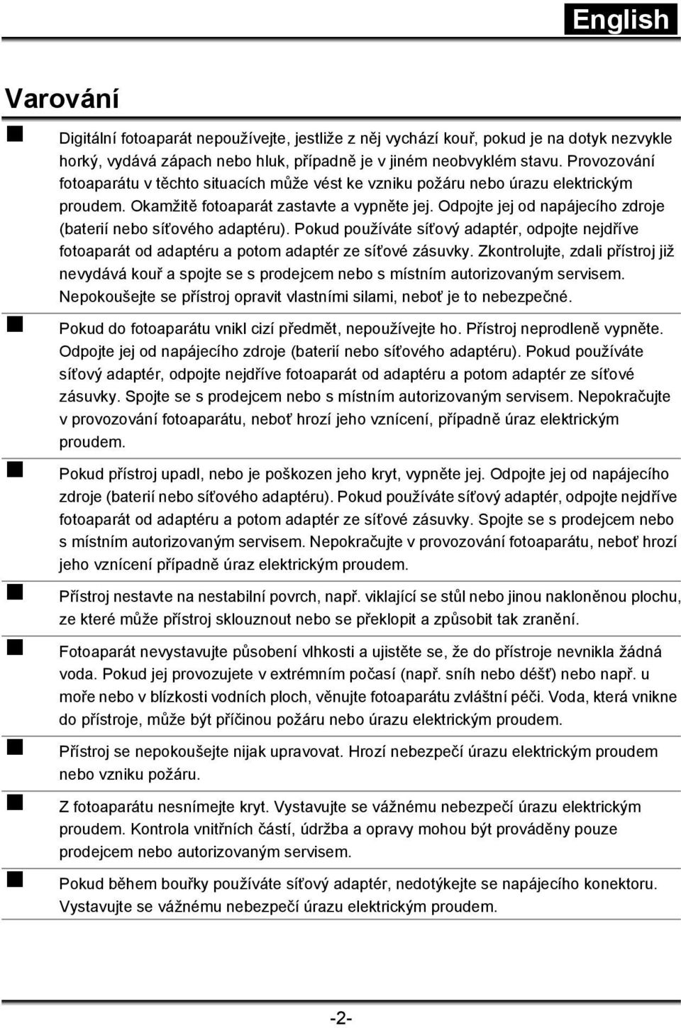 Odpojte jej od napájecího zdroje (baterií nebo síťového adaptéru). Pokud používáte síťový adaptér, odpojte nejdříve fotoaparát od adaptéru a potom adaptér ze síťové zásuvky.