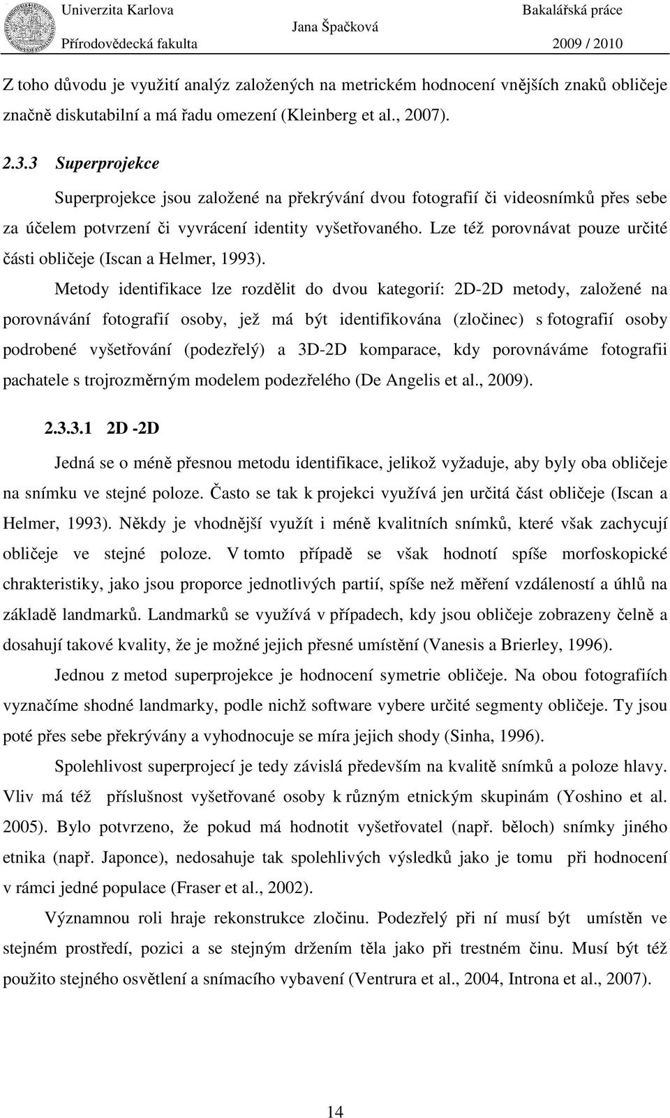 Lze též porovnávat pouze určité části obličeje (Iscan a Helmer, 1993).