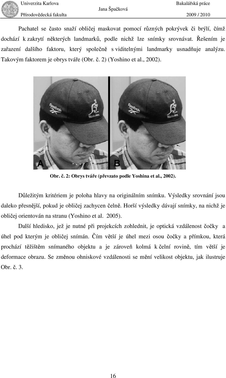 , 2002). Důležitým kritériem je poloha hlavy na originálním snímku. Výsledky srovnání jsou daleko přesnější, pokud je obličej zachycen čelně.