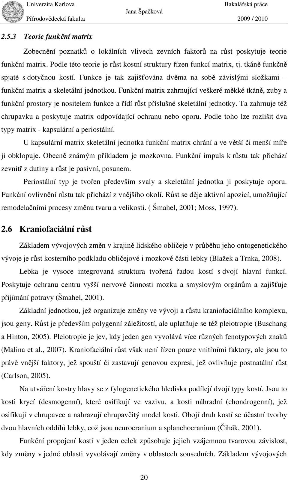 Funkční matrix zahrnující veškeré měkké tkáně, zuby a funkční prostory je nositelem funkce a řídí růst příslušné skeletální jednotky.