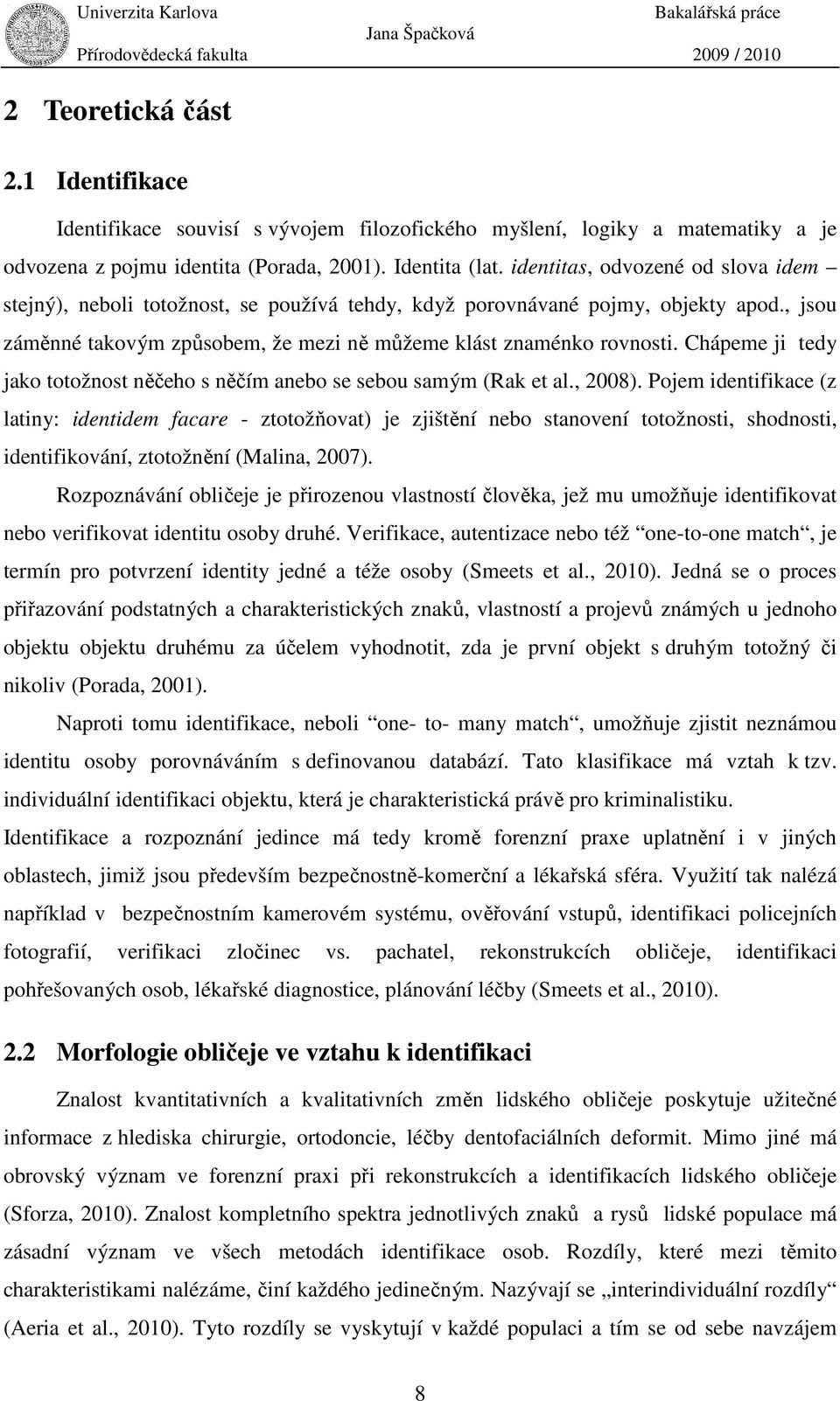 Chápeme ji tedy jako totožnost něčeho s něčím anebo se sebou samým (Rak et al., 2008).