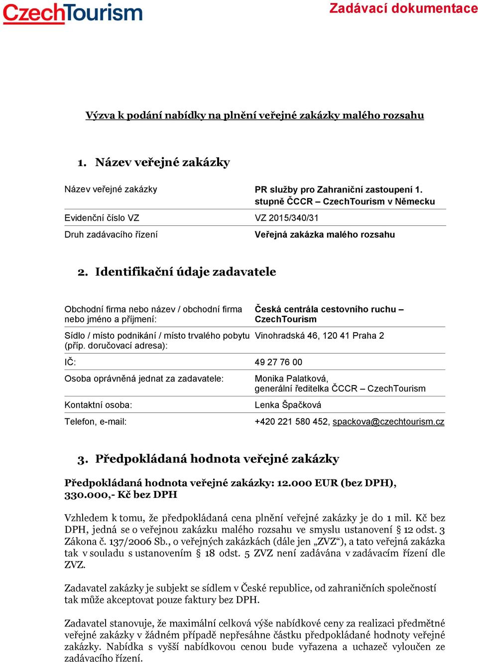 Identifikační údaje zadavatele Obchodní firma nebo název / obchodní firma nebo jméno a příjmení: Sídlo / místo podnikání / místo trvalého pobytu (příp.