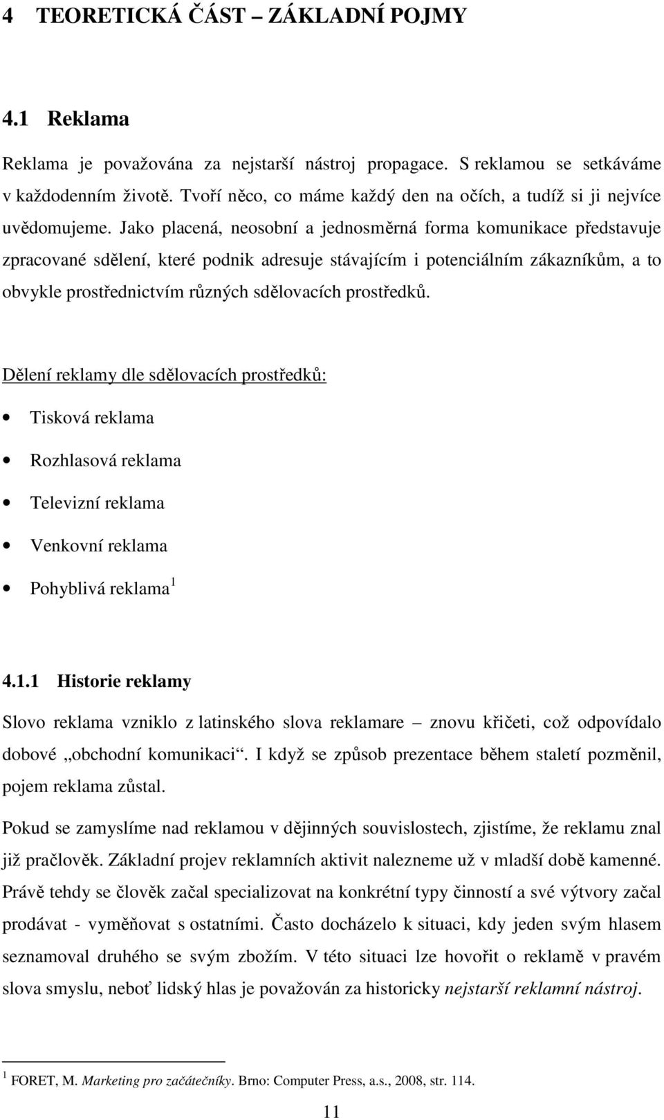 Jako placená, neosobní a jednosměrná forma komunikace představuje zpracované sdělení, které podnik adresuje stávajícím i potenciálním zákazníkům, a to obvykle prostřednictvím různých sdělovacích