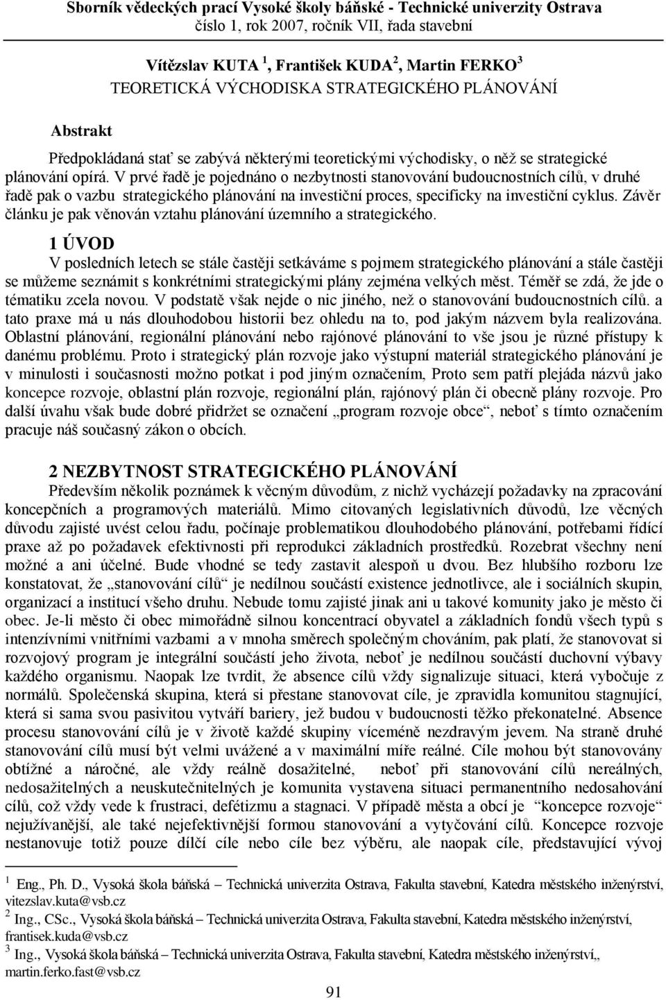 V prvé řadě je pojednáno o nezbytnosti stanovování budoucnostních cílů, v druhé řadě pak o vazbu strategického plánování na investiční proces, specificky na investiční cyklus.