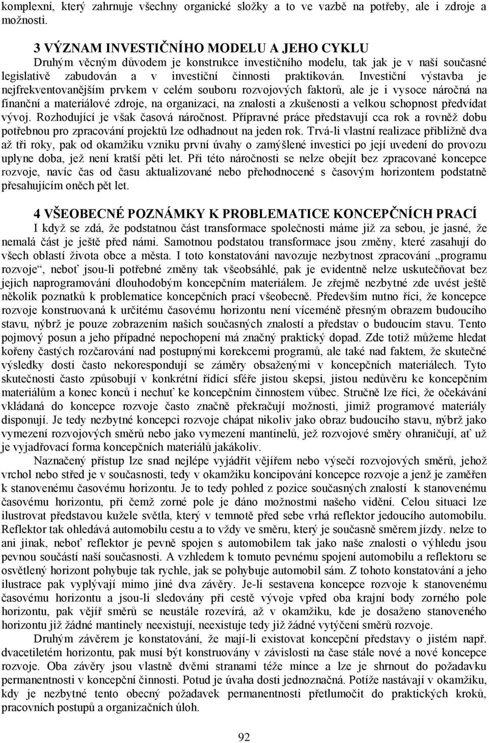 Investiční výstavba je nejfrekventovanějším prvkem v celém souboru rozvojových faktorů, ale je i vysoce náročná na finanční a materiálové zdroje, na organizaci, na znalosti a zkušenosti a velkou