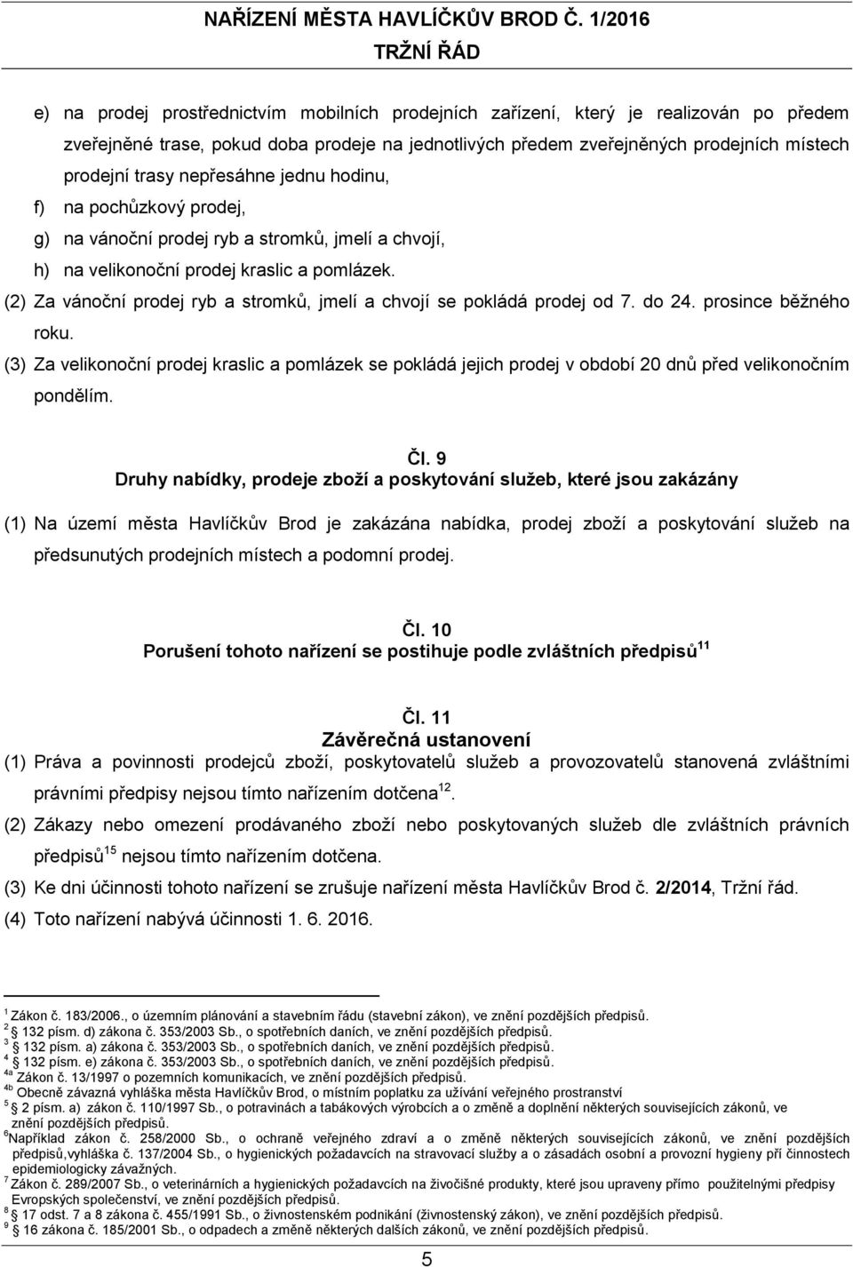 (2) Za vánoční prodej ryb a stromků, jmelí a chvojí se pokládá prodej od 7. do 24. prosince běžného roku.