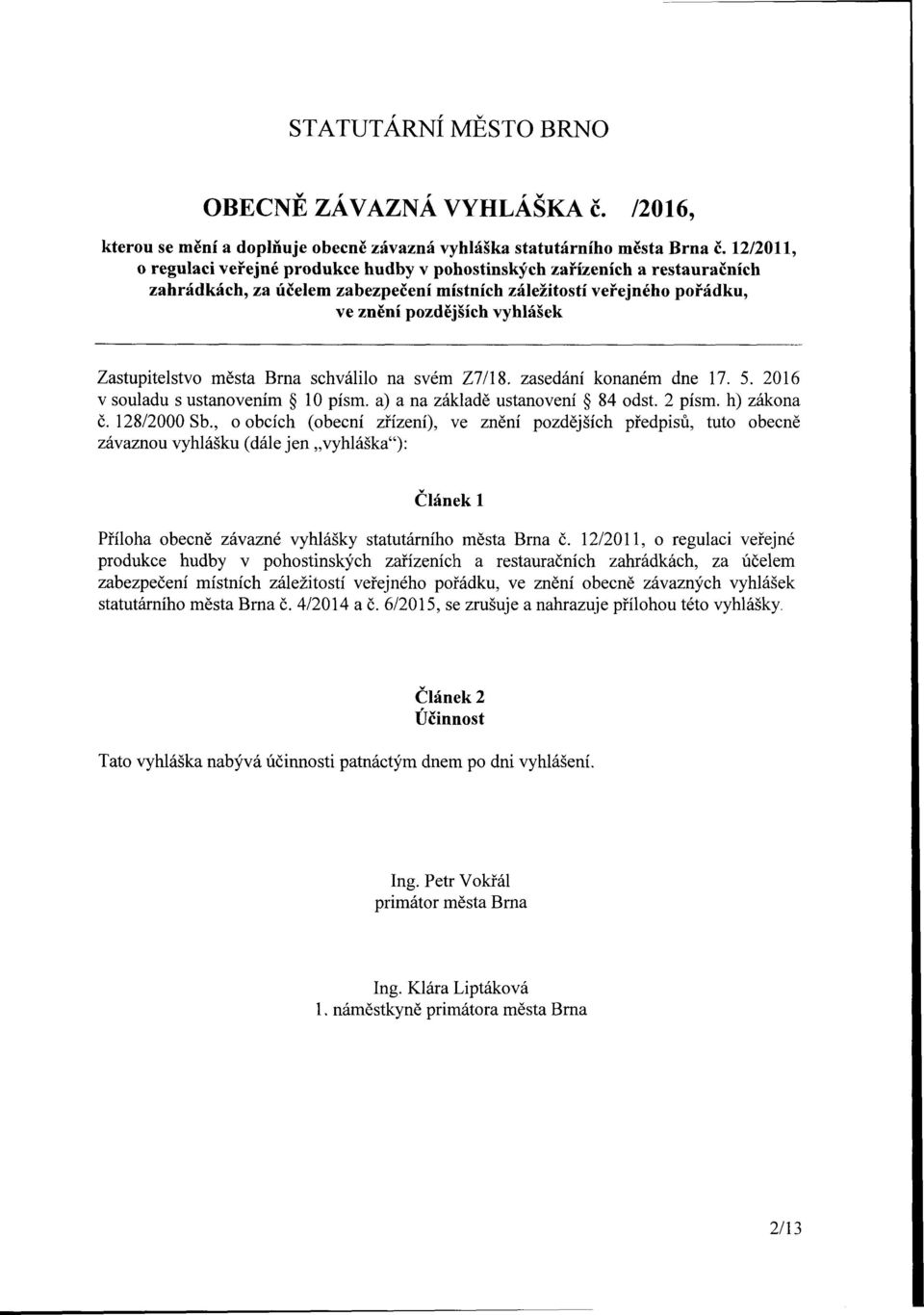 Zastupitelstvo města Brna schválilo na svém Z7/18. zasedání konaném dne 17. 5. 2016 v souladu s ustanovením 10 písm. a) a na základě ustanovení 84 odst. 2 písm. h) zákona č. 128/2000 Sb.