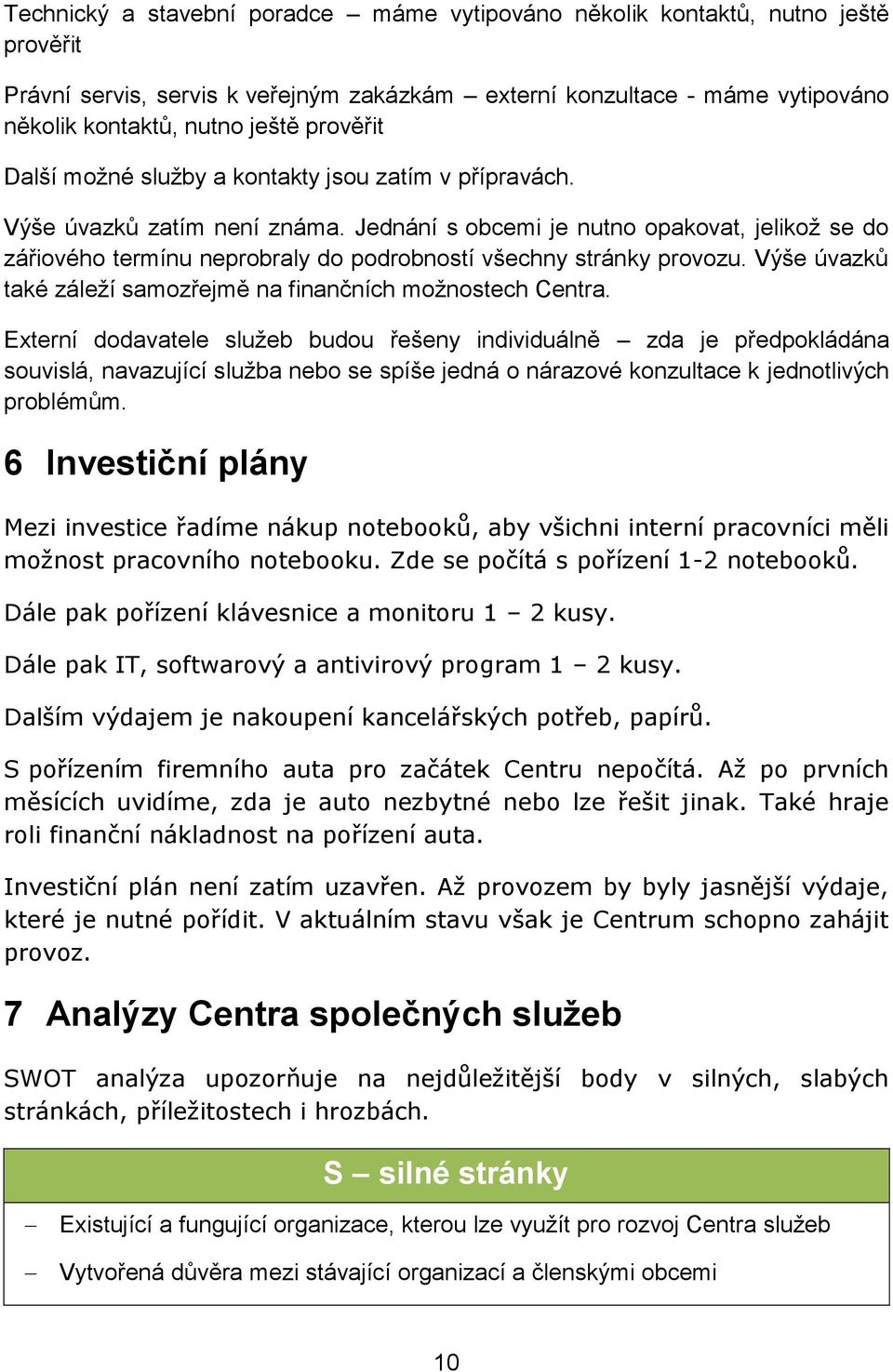 Jednání s obcemi je nutno opakovat, jelikož se do zářiového termínu neprobraly do podrobností všechny stránky provozu. Výše úvazků také záleží samozřejmě na finančních možnostech Centra.