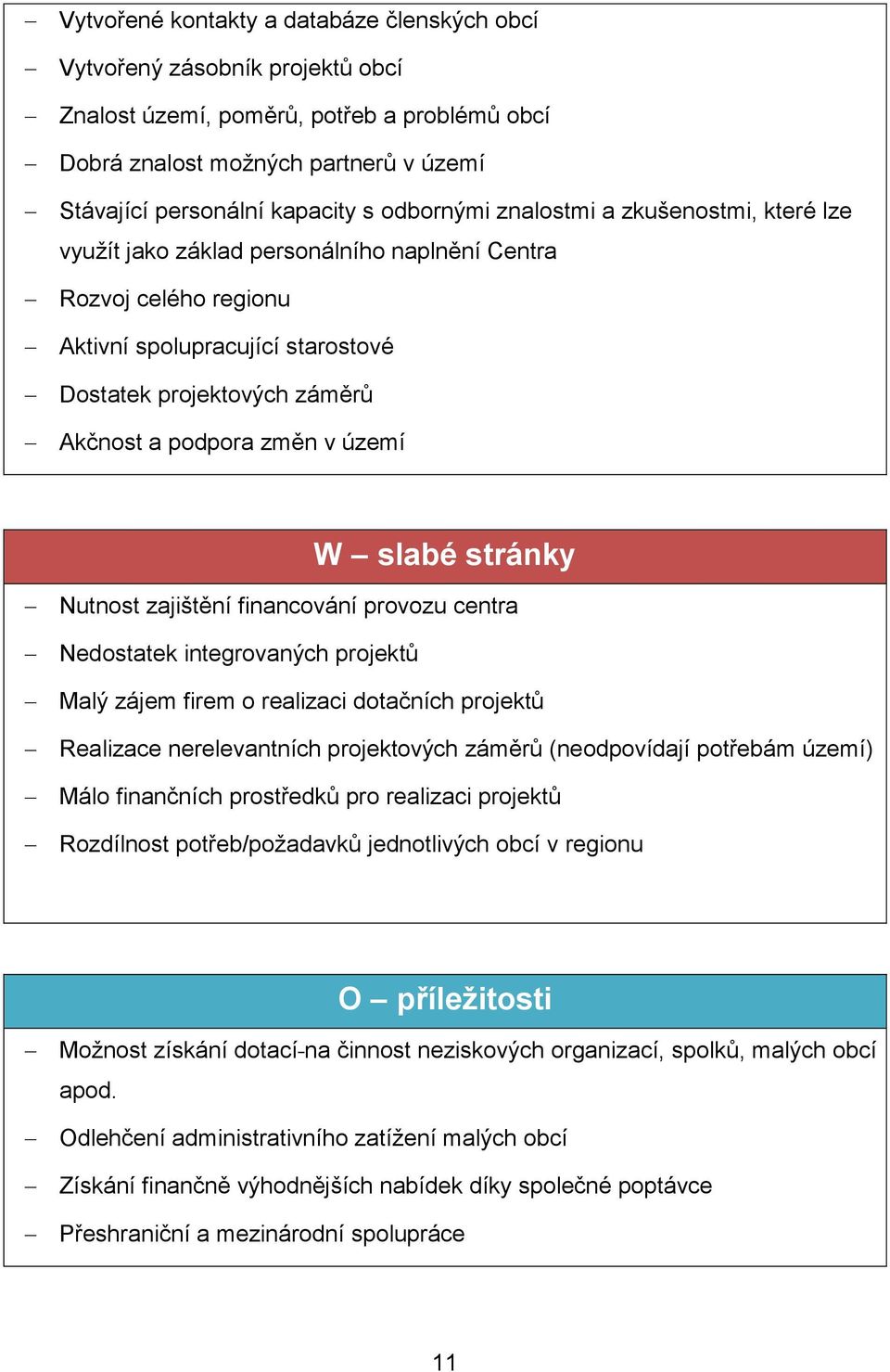 změn v území W slabé stránky Nutnost zajištění financování provozu centra Nedostatek integrovaných projektů Malý zájem firem o realizaci dotačních projektů Realizace nerelevantních projektových