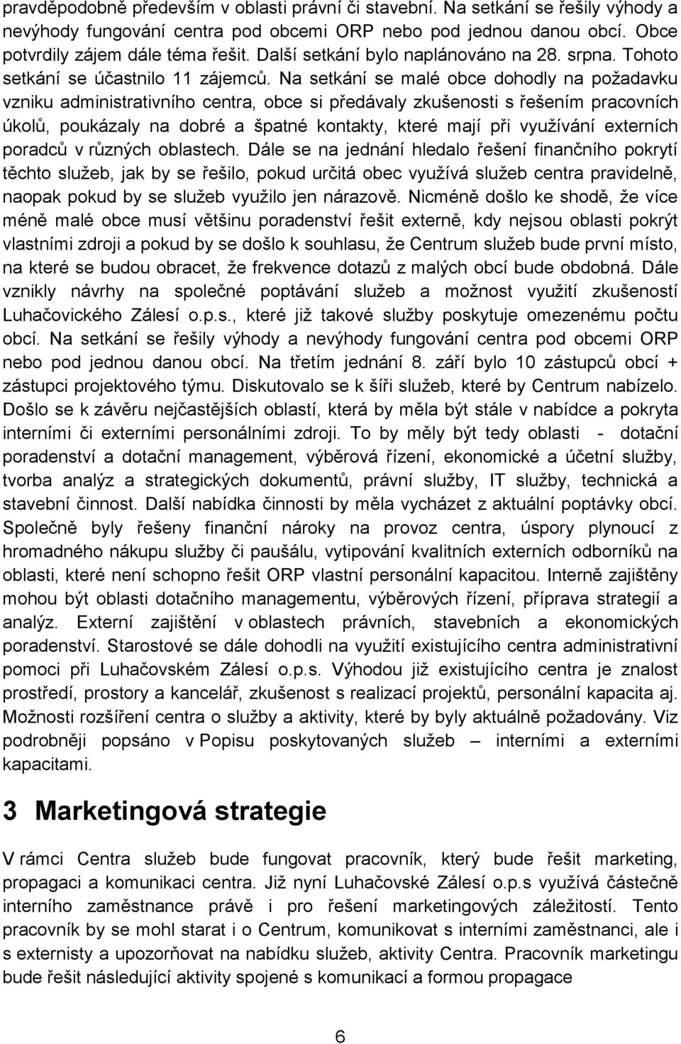 Na setkání se malé obce dohodly na požadavku vzniku administrativního centra, obce si předávaly zkušenosti s řešením pracovních úkolů, poukázaly na dobré a špatné kontakty, které mají při využívání