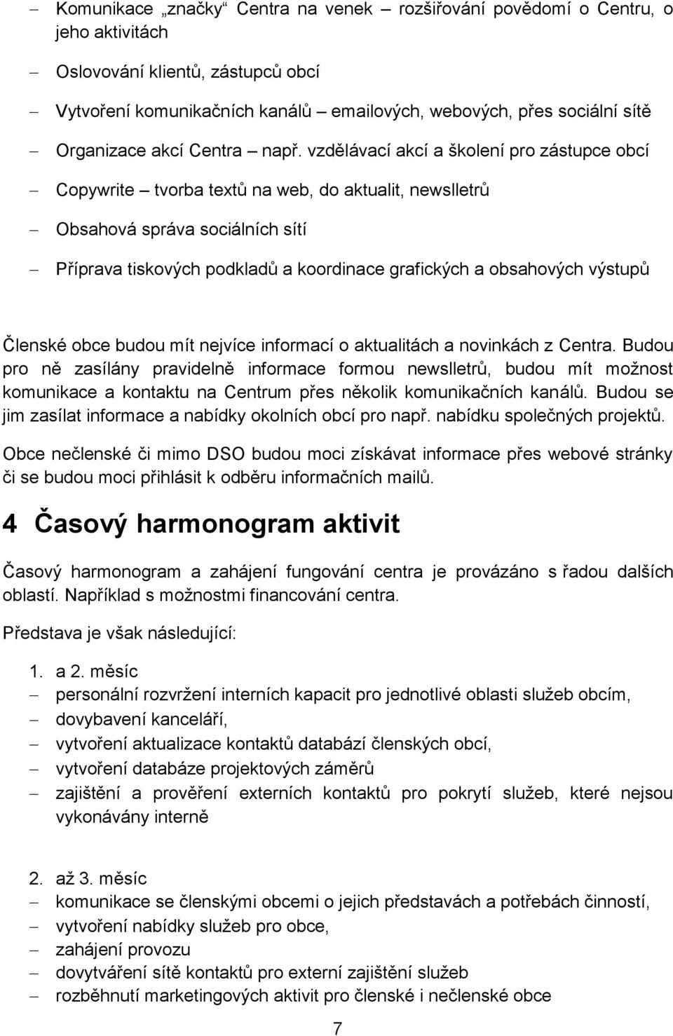 vzdělávací akcí a školení pro zástupce obcí Copywrite tvorba textů na web, do aktualit, newslletrů Obsahová správa sociálních sítí Příprava tiskových podkladů a koordinace grafických a obsahových