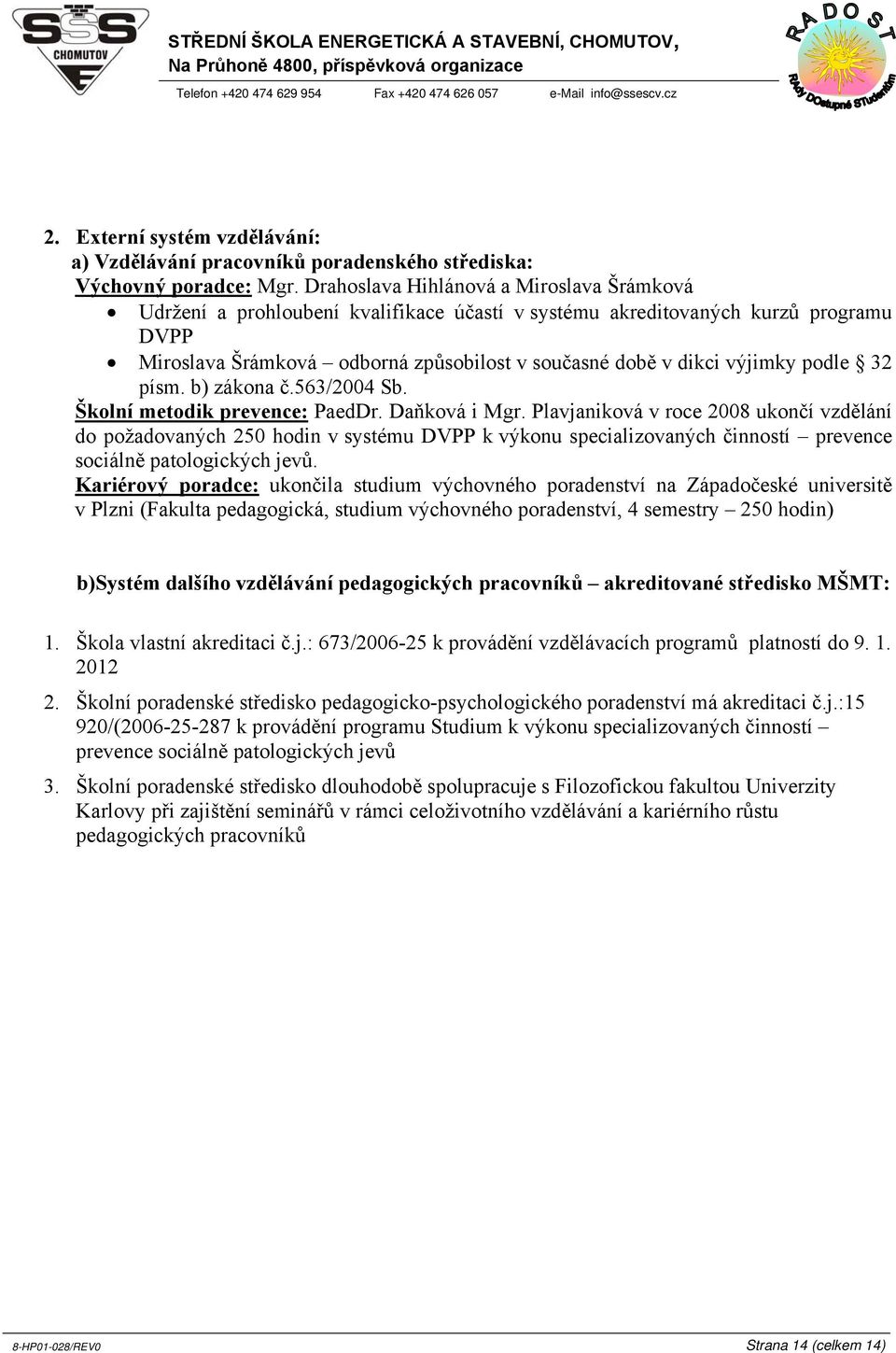 podle 32 písm. b) zákona č.563/2004 Sb. Školní metodik prevence: PaedDr. Daňková i Mgr.