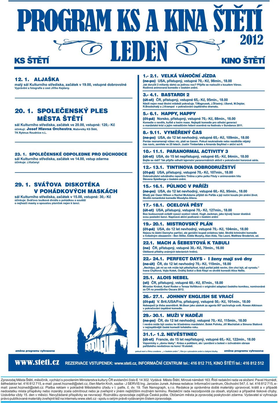Adresa redakce: Informaèní centrum, Obchodní 547, è. tel. 416 812 715, e- mail: pavel.hoznedl@steti.cz. Platba reklam v pokladnì Mìstského úøadu v I. patøe, è. dv. 19. Tisk Nanograph, s.r.o. Redakce je oprávnìna došlé materiály upravovat, krátit a v pøípadì nedostatku místa pøíspìvky nebo inzeráty zcela odmítnout nebo je zveøejnit v jiném nejbližším možném termínu.