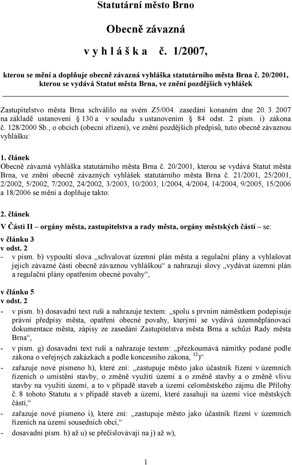 2007 na základě ustanovení 130 a v souladu s ustanovením 84 odst. 2 písm. i) zákona č. 128/2000 Sb., o obcích (obecní zřízení), ve znění pozdějších předpisů, tuto obecně závaznou vyhlášku: 1.