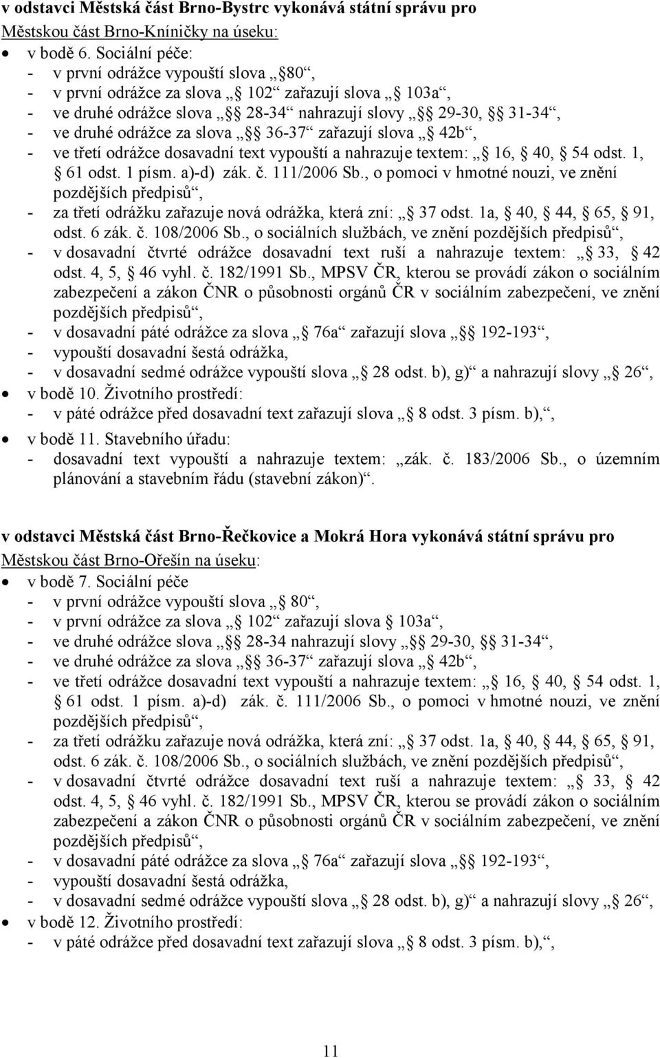 zařazují slova 42b, - ve třetí odrážce dosavadní text vypouští a nahrazuje textem: 16, 40, 54 odst. 1, 61 odst. 1 písm. a)-d) zák. č. 111/2006 Sb.