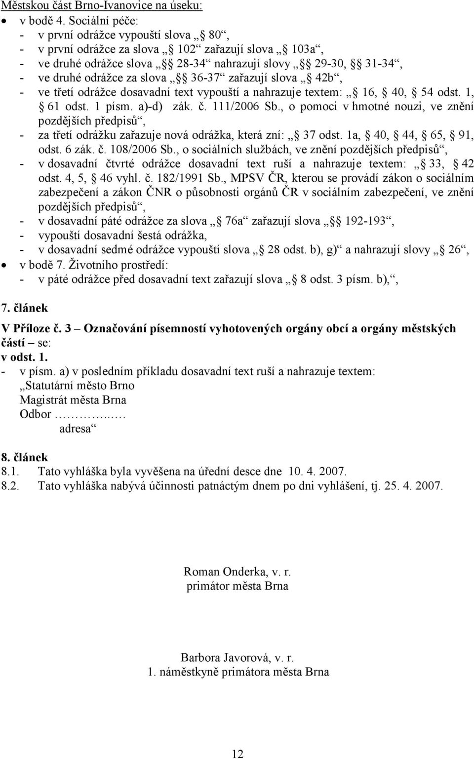 zařazují slova 42b, - ve třetí odrážce dosavadní text vypouští a nahrazuje textem: 16, 40, 54 odst. 1, 61 odst. 1 písm. a)-d) zák. č. 111/2006 Sb.